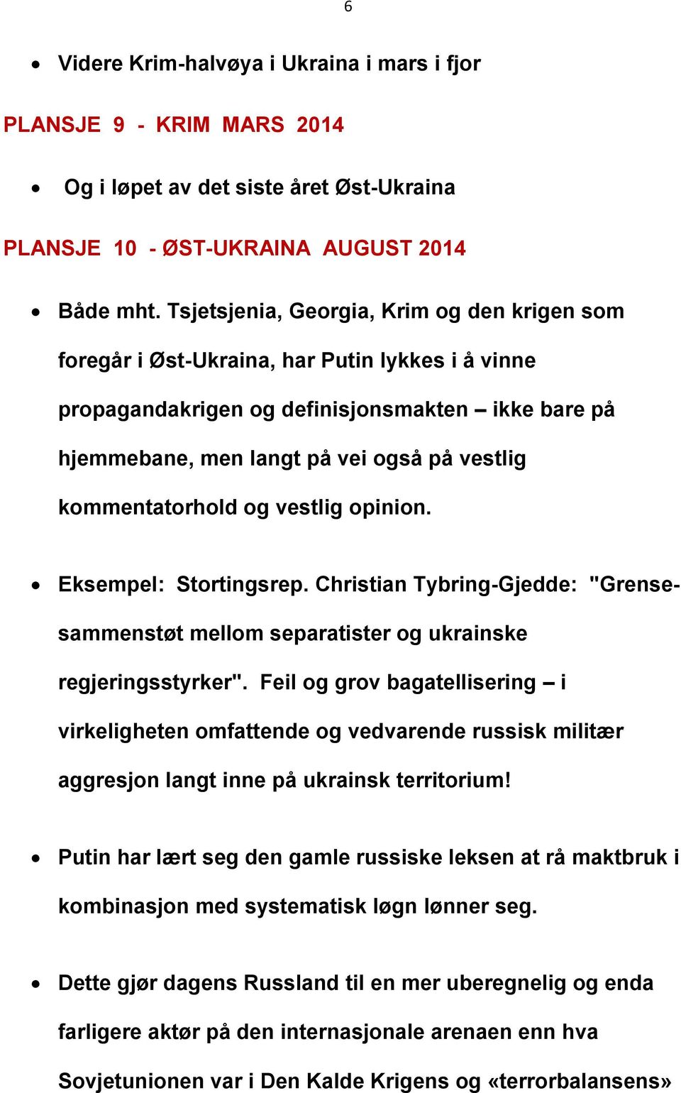 kommentatorhold og vestlig opinion. Eksempel: Stortingsrep. Christian Tybring-Gjedde: "Grensesammenstøt mellom separatister og ukrainske regjeringsstyrker".