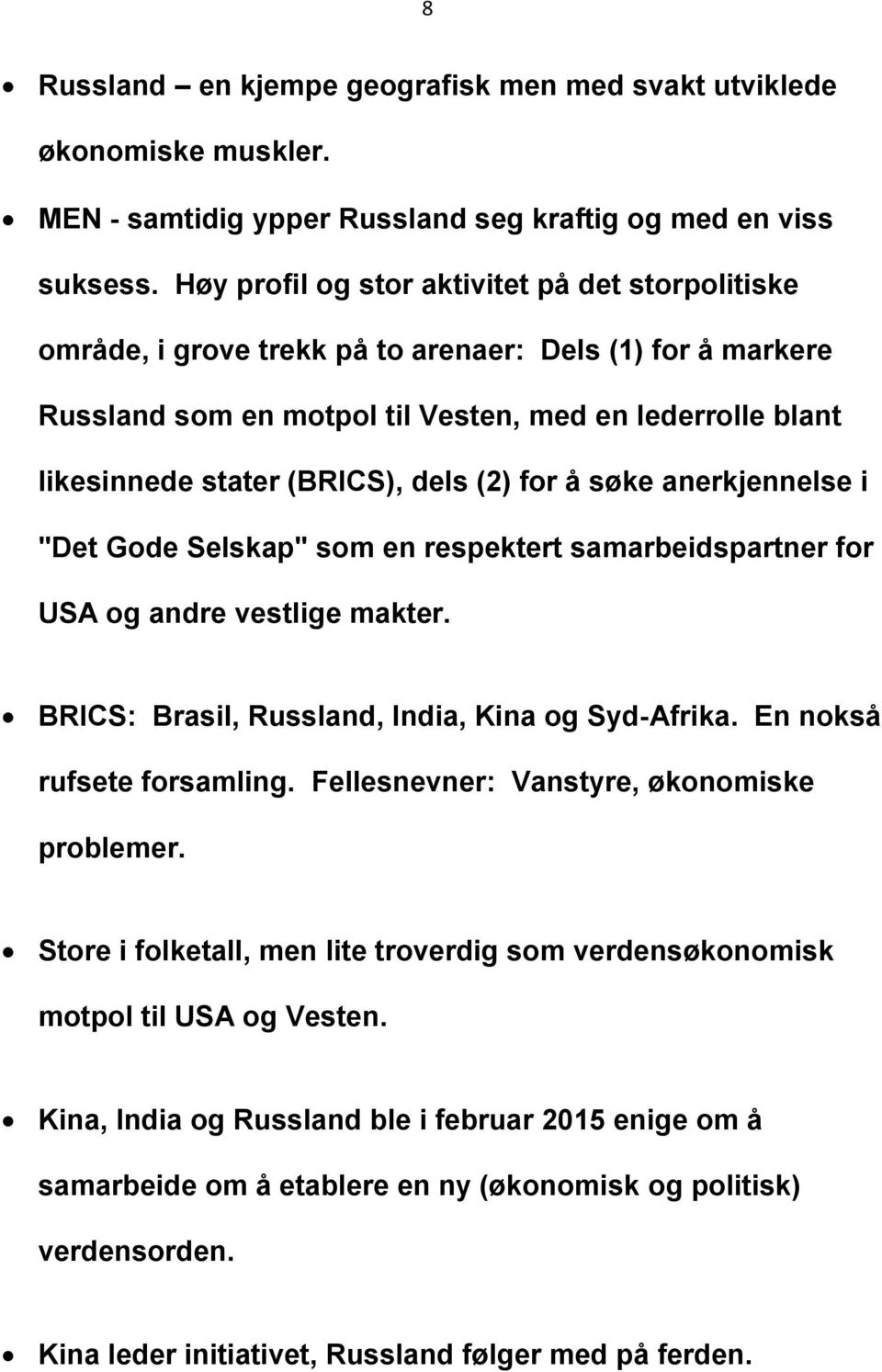 dels (2) for å søke anerkjennelse i "Det Gode Selskap" som en respektert samarbeidspartner for USA og andre vestlige makter. BRICS: Brasil, Russland, India, Kina og Syd-Afrika.