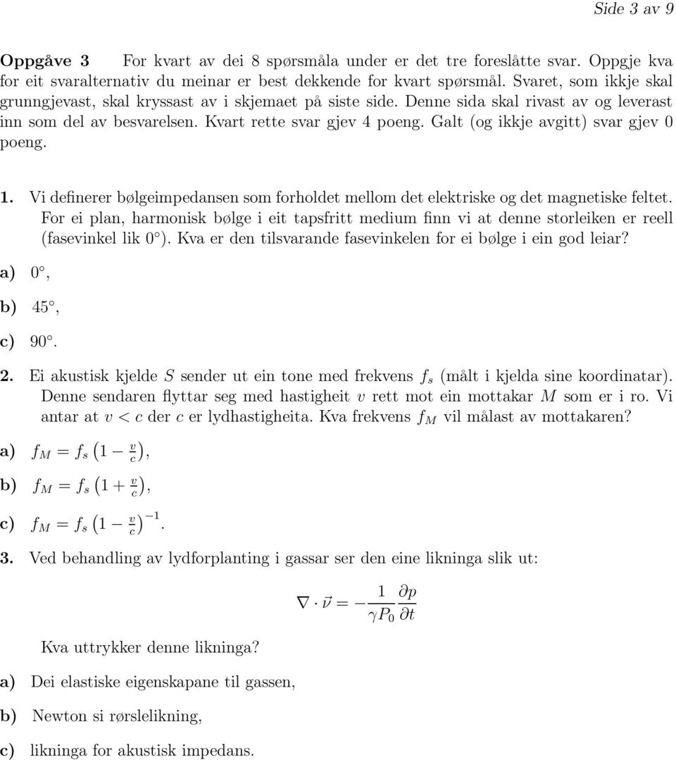 Galt og ikkje avgitt) svar gjev 0 poeng.. Vi definerer bølgeimpedansen som forholdet mellom det elektriske og det magnetiske feltet.