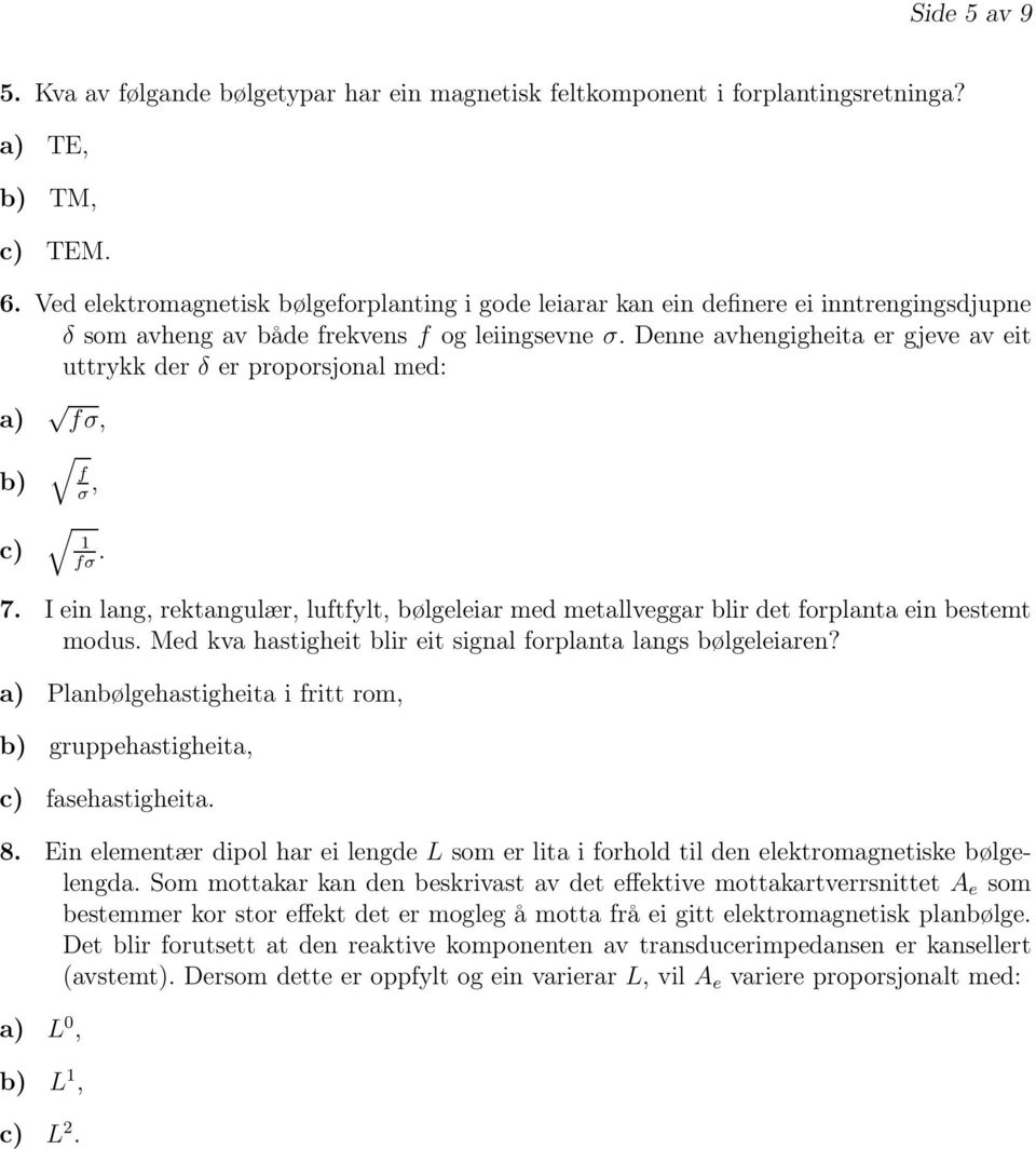 Denne avhengigheita er gjeve av eit uttrykk der δ er proporsjonal med: a) fσ, b) c) f, σ. fσ 7. I ein lang, rektangulær, luftfylt, bølgeleiar med metallveggar blir det forplanta ein bestemt modus.