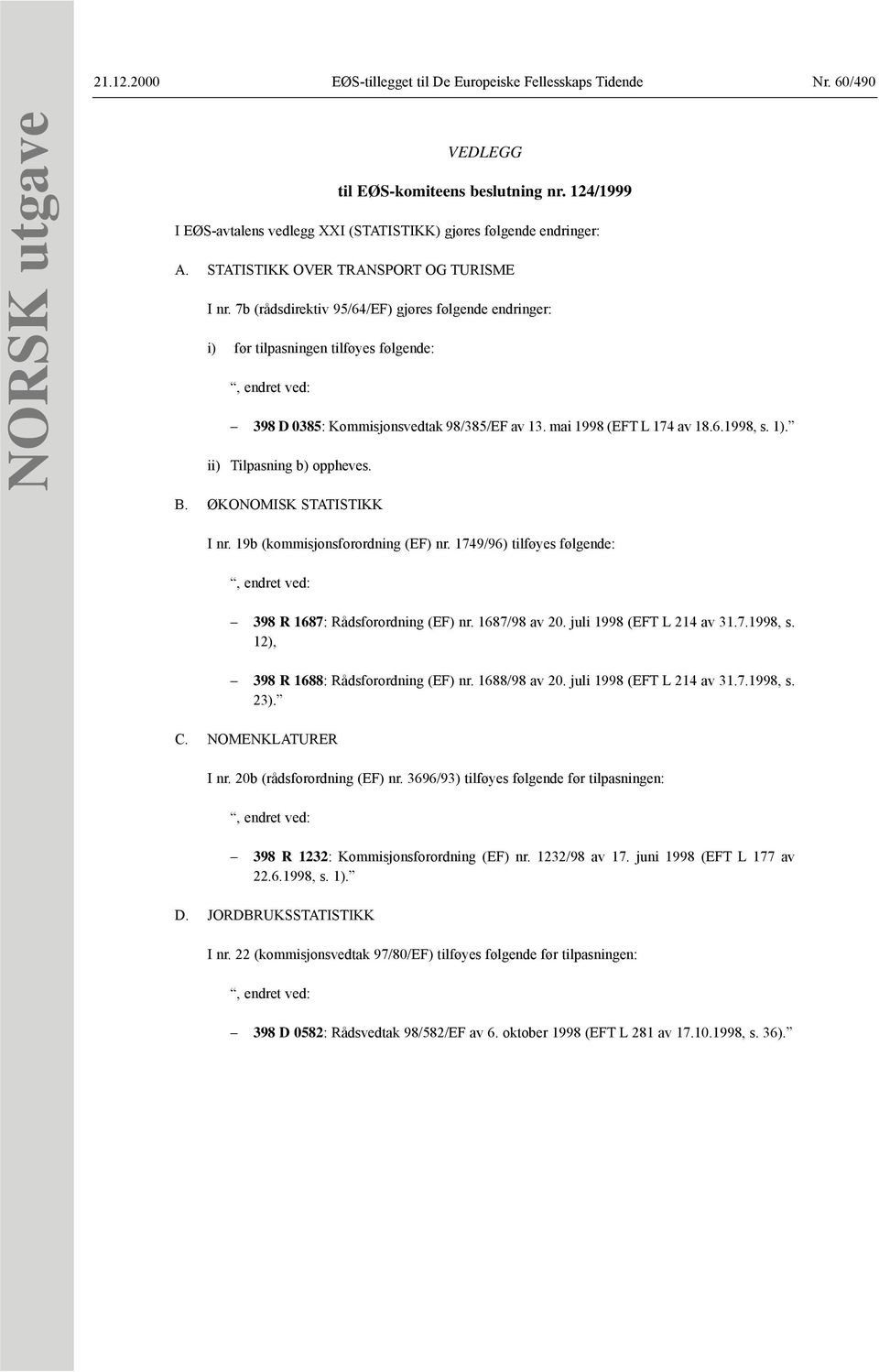 7b (rådsdirektiv 95/64/EF) gjøres følgende endringer: i) før tilpasningen tilføyes følgende:, endret ved: 398 D 0385: Kommisjonsvedtak 98/385/EF av 13. mai 1998 (EFT L 174 av 18.6.1998, s. 1).