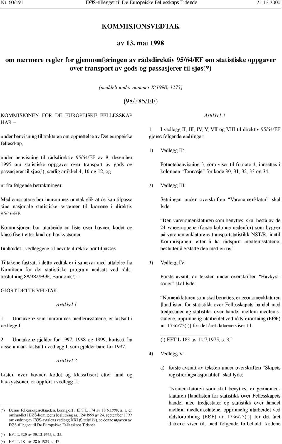 KOMMISJONEN FOR DE EUROPEISKE FELLESSKAP HAR under henvisning til traktaten om opprettelse av Det europeiske fellesskap, under henvisning til rådsdirektiv 95/64/EF av 8.