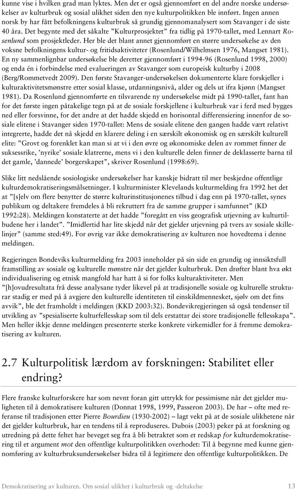 Det begynte med det såkalte Kulturprosjektet fra tidlig på 1970-tallet, med Lennart Rosenlund som prosjektleder.