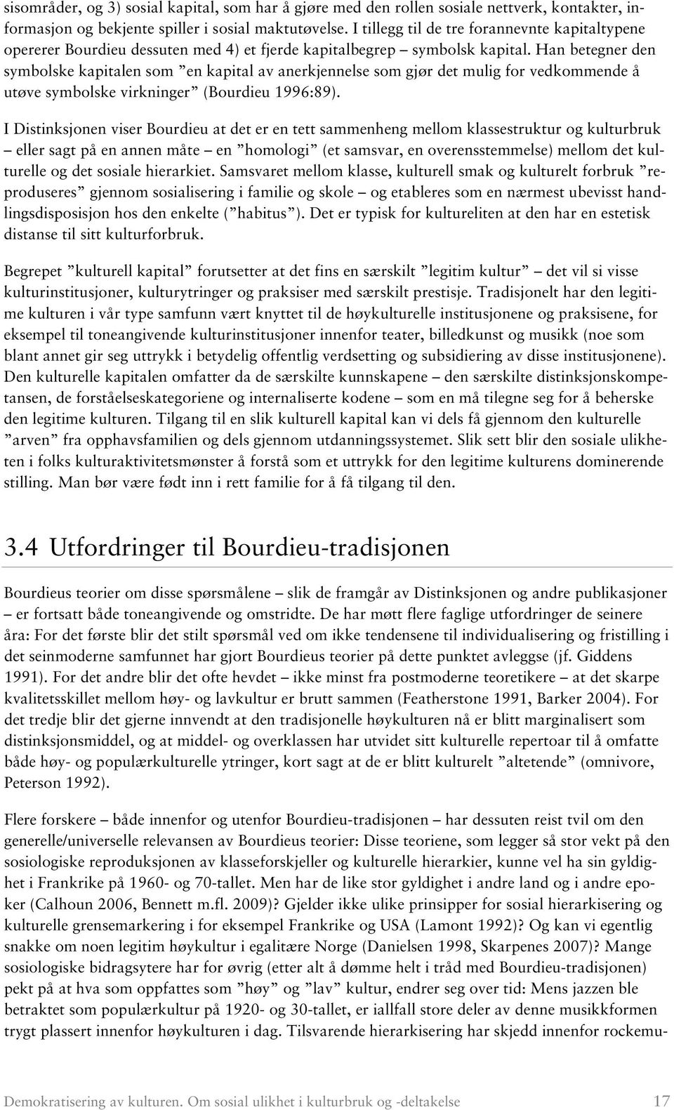 Han betegner den symbolske kapitalen som en kapital av anerkjennelse som gjør det mulig for vedkommende å utøve symbolske virkninger (Bourdieu 1996:89).