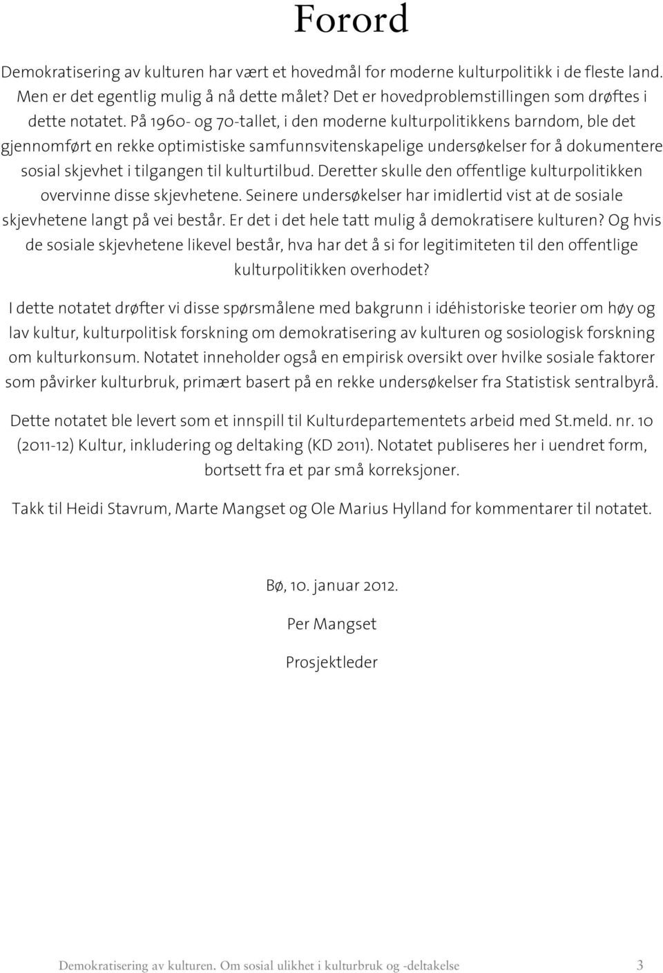 På 1960- og 70-tallet, i den moderne kulturpolitikkens barndom, ble det gjennomført en rekke optimistiske samfunnsvitenskapelige undersøkelser for å dokumentere sosial skjevhet i tilgangen til