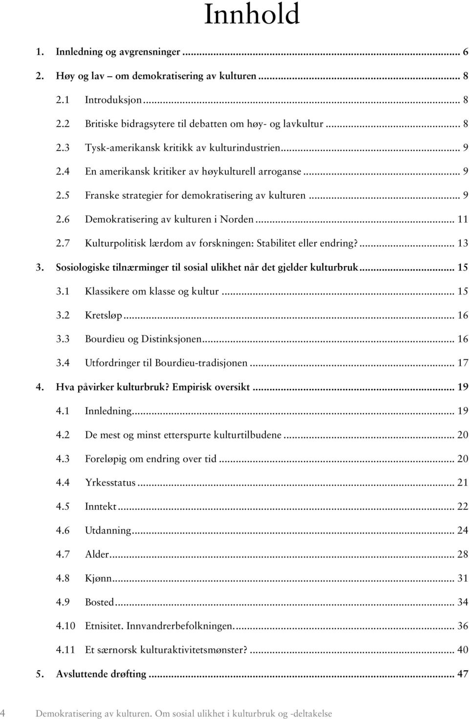 7 Kulturpolitisk lærdom av forskningen: Stabilitet eller endring?... 13 3. Sosiologiske tilnærminger til sosial ulikhet når det gjelder kulturbruk... 15 3.1 Klassikere om klasse og kultur... 15 3.2 Kretsløp.