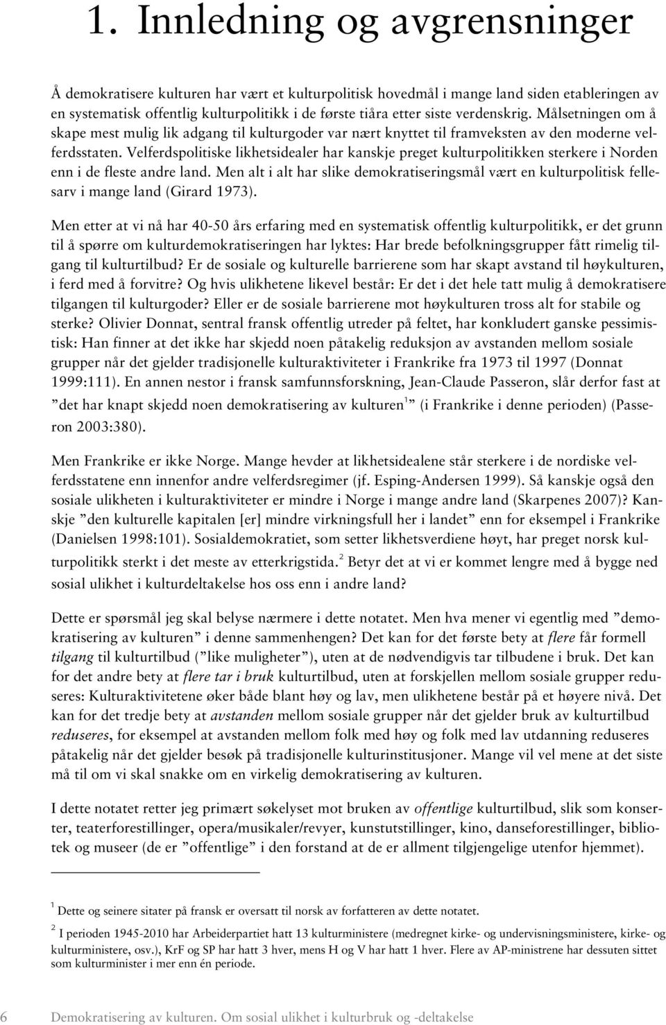 Velferdspolitiske likhetsidealer har kanskje preget kulturpolitikken sterkere i Norden enn i de fleste andre land.