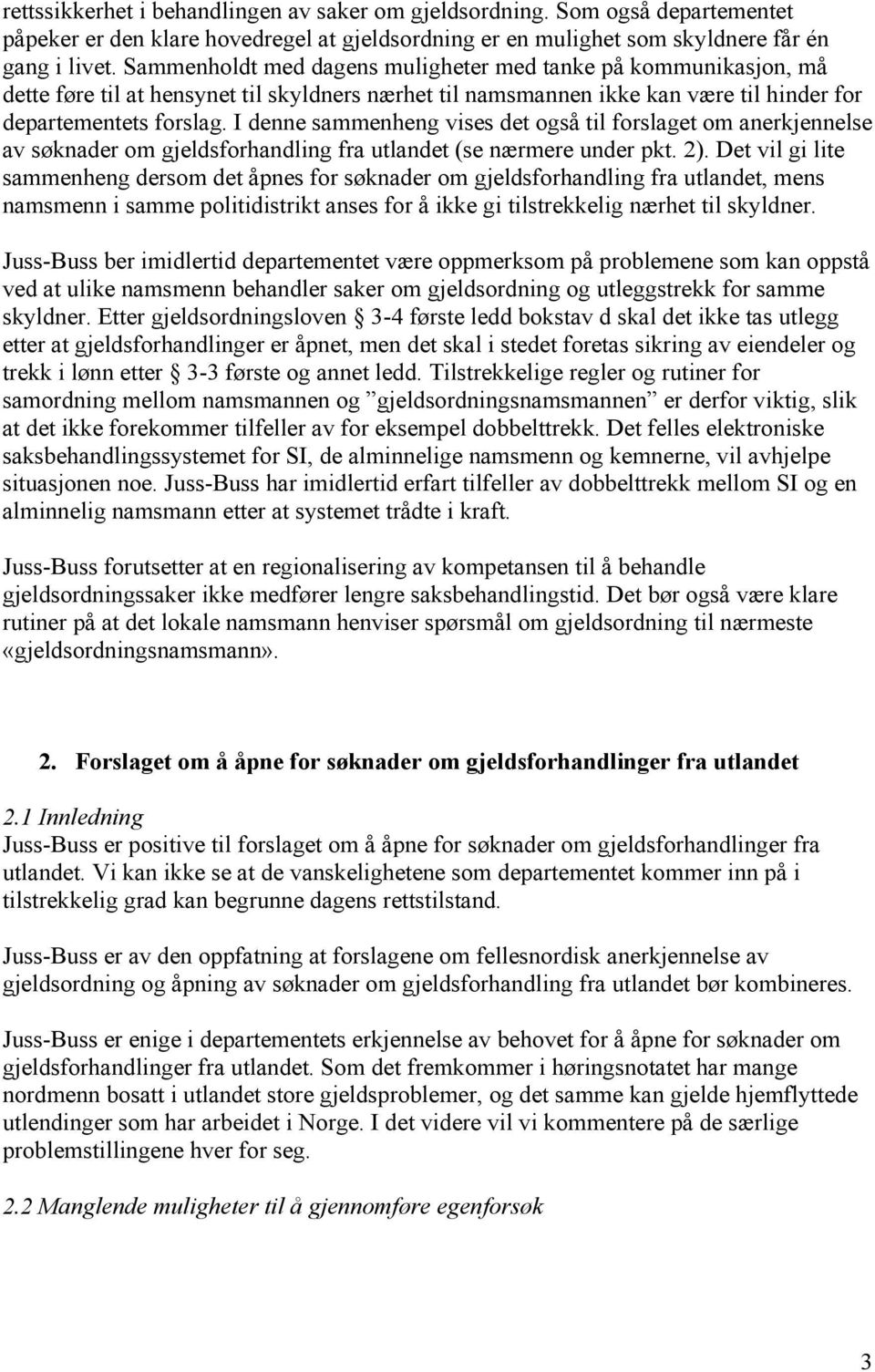 I denne sammenheng vises det også til forslaget om anerkjennelse av søknader om gjeldsforhandling fra utlandet (se nærmere under pkt. 2).