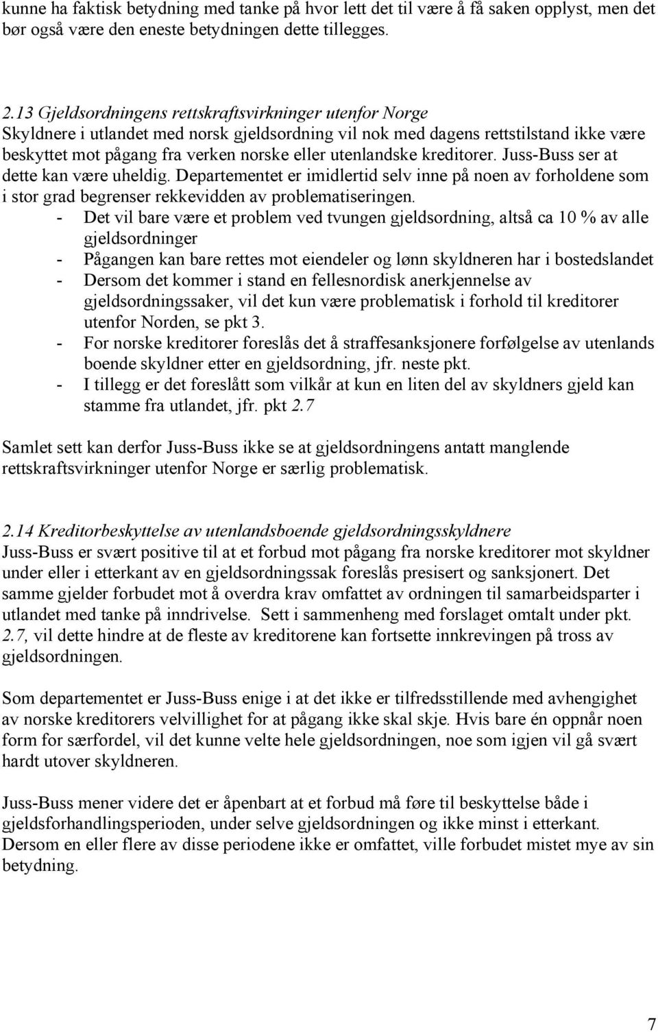 utenlandske kreditorer. Juss-Buss ser at dette kan være uheldig. Departementet er imidlertid selv inne på noen av forholdene som i stor grad begrenser rekkevidden av problematiseringen.