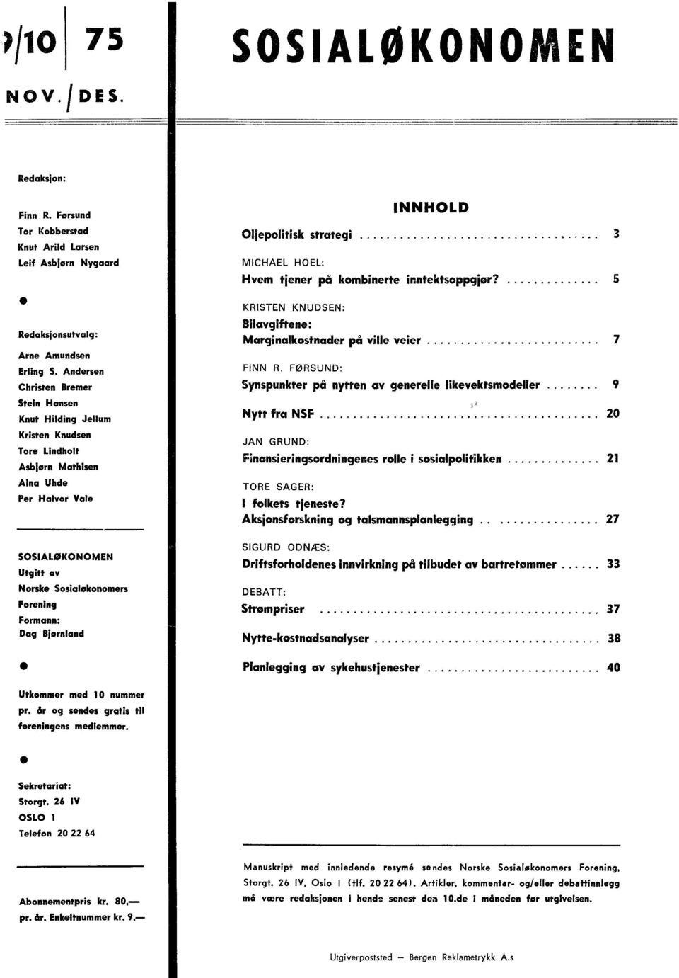 kombinerte inntektsoppgior? 5 KRISTEN KNUDSEN: Bilavgiftene: Marginalkostnader på ville veier....7 FINN R. FORSUND: Synspunkter på nytten av generelle likevektsmodeller... 9 Nytt fra NSF.. e.