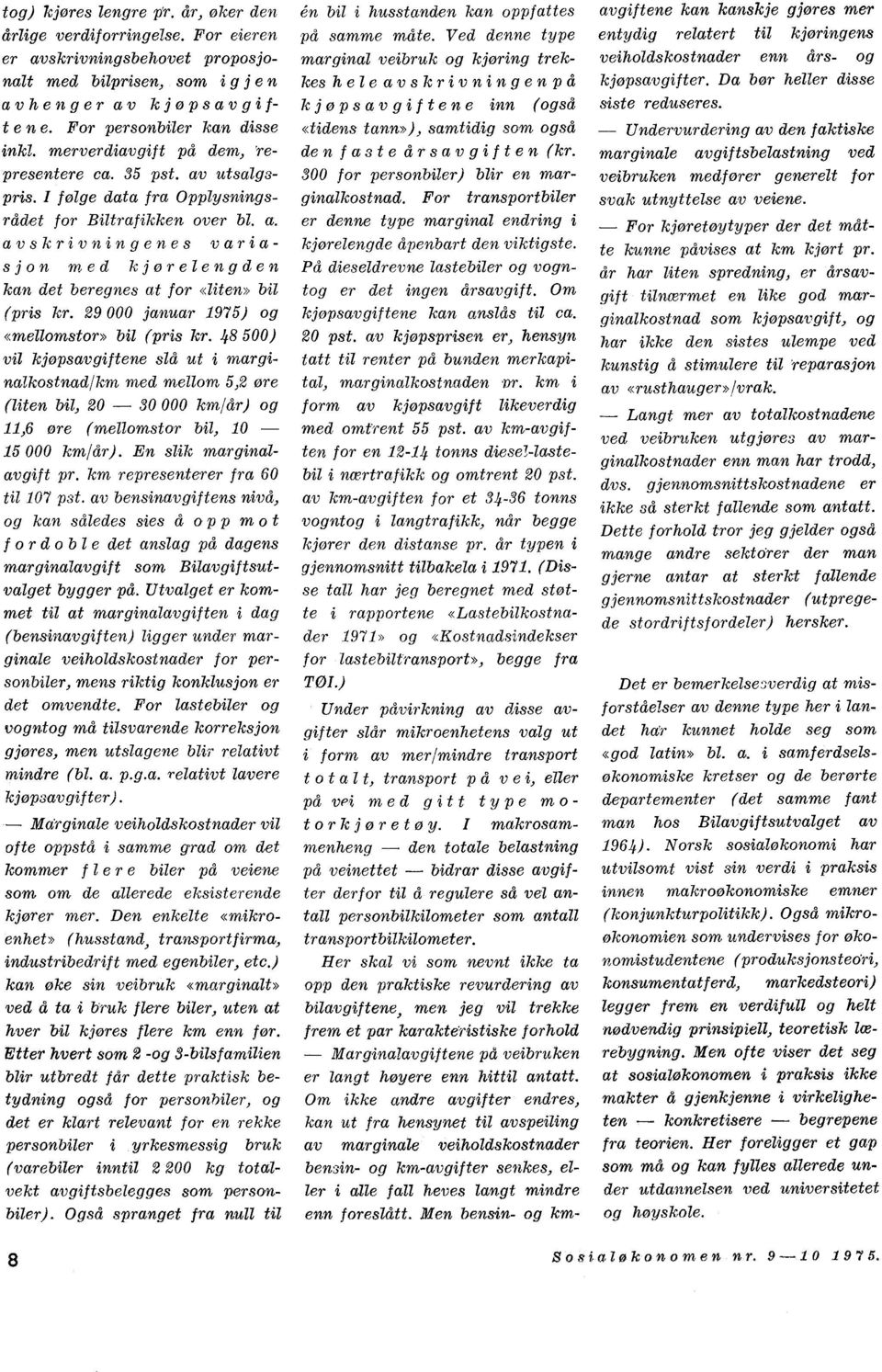 29 000 januar 1975) og «mellomstor» bil (pris kr. 48 500) vil kjøpsavgiftene slå ut i marginalkostnadlkm med mellom 5,2 øre (liten bil, 20 30 000 km/år) og 11,6 øre (mellomstor bil, 10 15 000 kmletr).