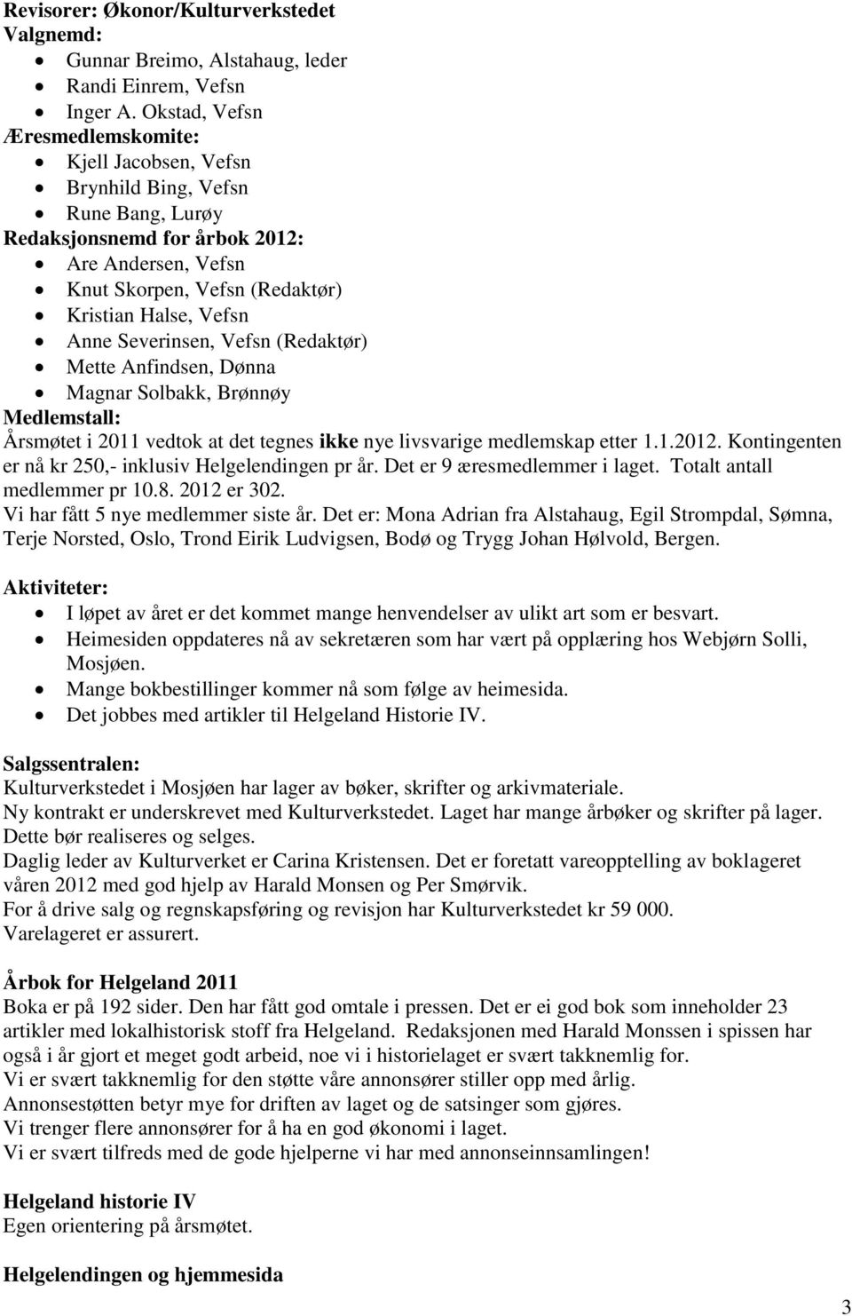 Anne Severinsen, Vefsn (Redaktør) Mette Anfindsen, Dønna Magnar Solbakk, Brønnøy Medlemstall: Årsmøtet i 2011 vedtok at det tegnes ikke nye livsvarige medlemskap etter 1.1.2012.