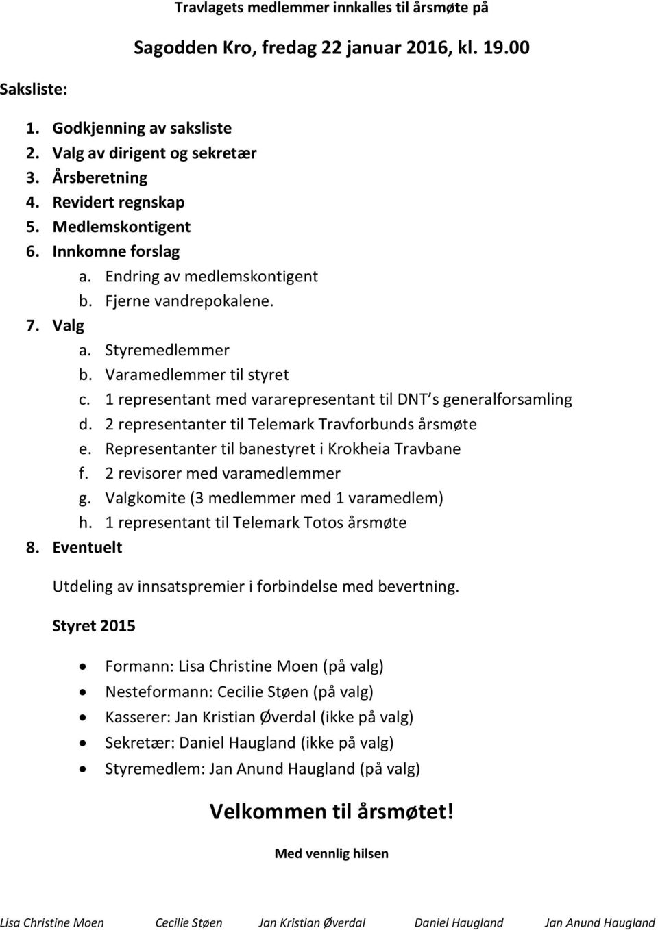 1 representant med vararepresentant til DNT s generalforsamling d. 2 representanter til Telemark Travforbunds årsmøte e. Representanter til banestyret i Krokheia Travbane f.