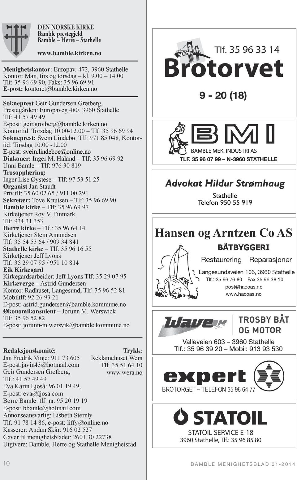 kirken.no Kontortid: Torsdag 10.00-12.00 Tlf: 35 96 69 94 Sokneprest: Svein Lindebø, Tlf: 971 85 048, Kontortid: Tirsdag 10.00-12.00 E-post: svein.lindeboe@online.no Diakoner: Inger M.