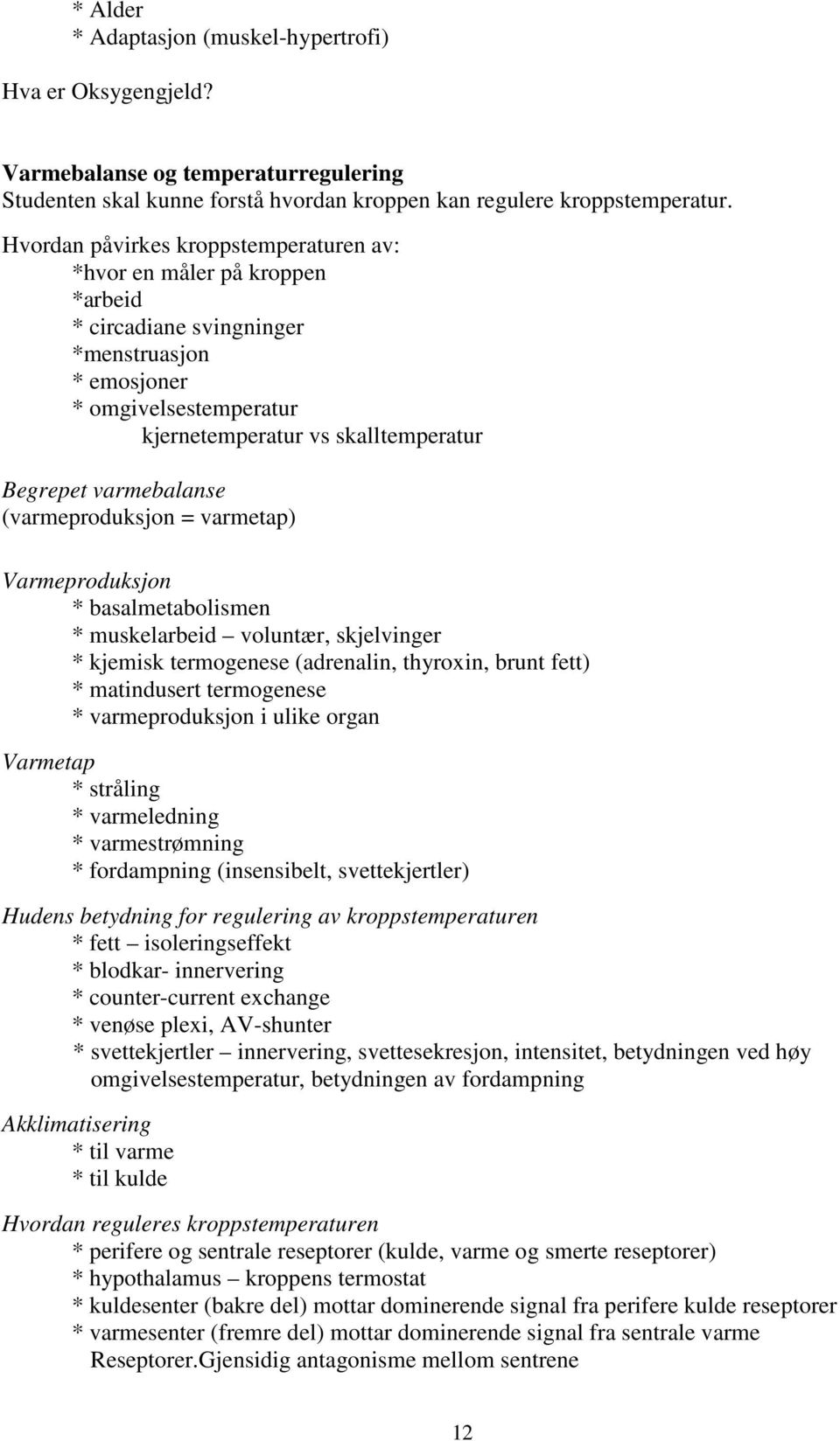 varmebalanse (varmeproduksjon = varmetap) Varmeproduksjon * basalmetabolismen * muskelarbeid voluntær, skjelvinger * kjemisk termogenese (adrenalin, thyroxin, brunt fett) * matindusert termogenese *