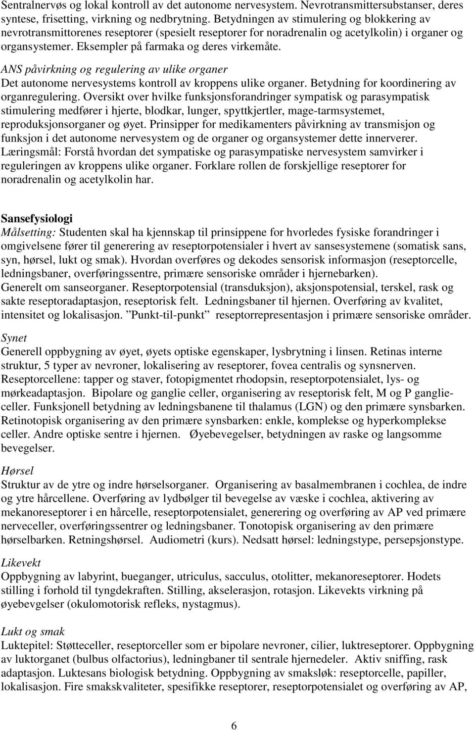 ANS påvirkning og regulering av ulike organer Det autonome nervesystems kontroll av kroppens ulike organer. Betydning for koordinering av organregulering.