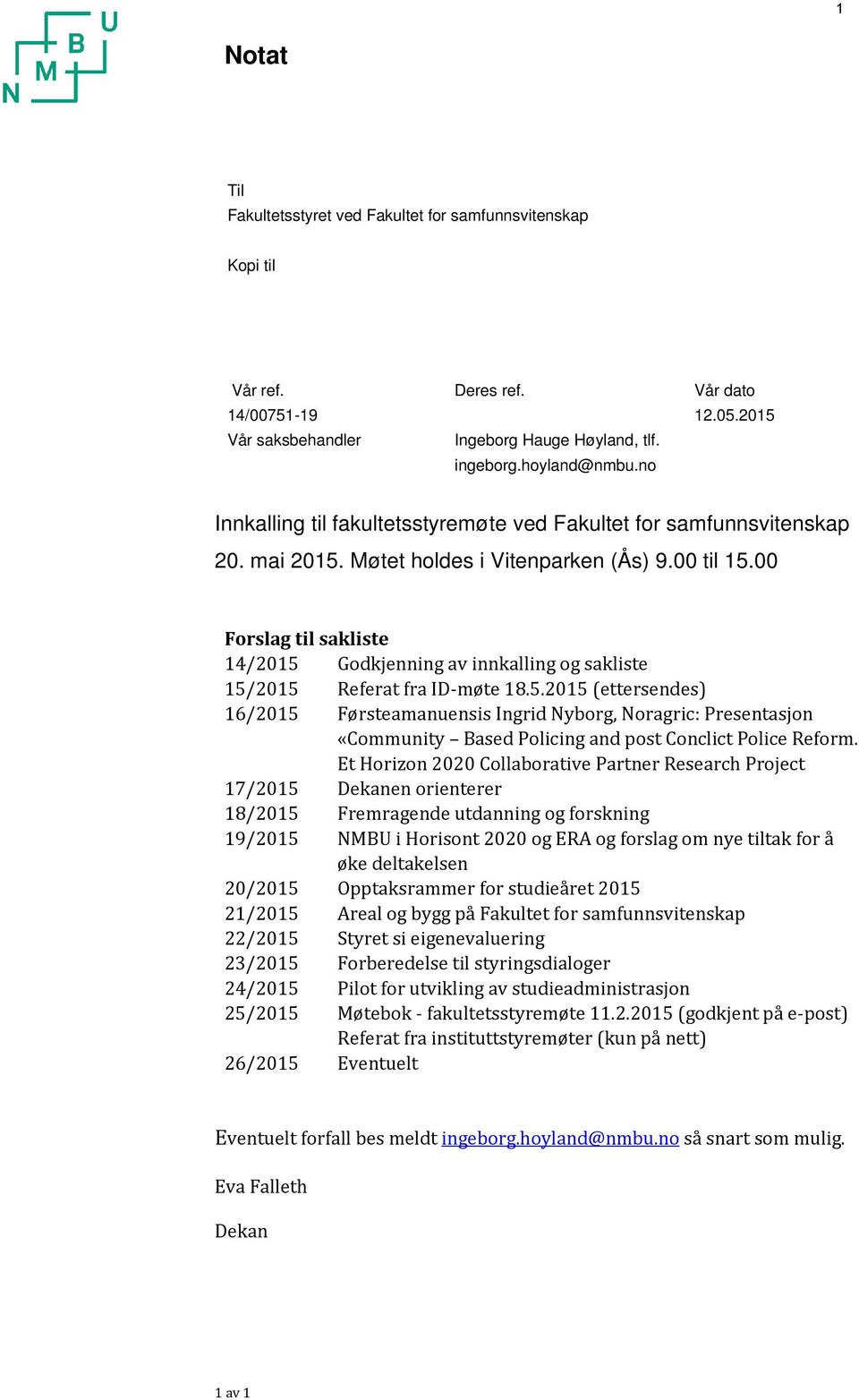 00 Forslag til sakliste 14/2015 Godkjenning av innkalling og sakliste 15/2015 Referat fra ID-møte 18.5.2015 (ettersendes) 16/2015 Førsteamanuensis Ingrid Nyborg, Noragric: Presentasjon «Community Based Policing and post Conclict Police Reform.