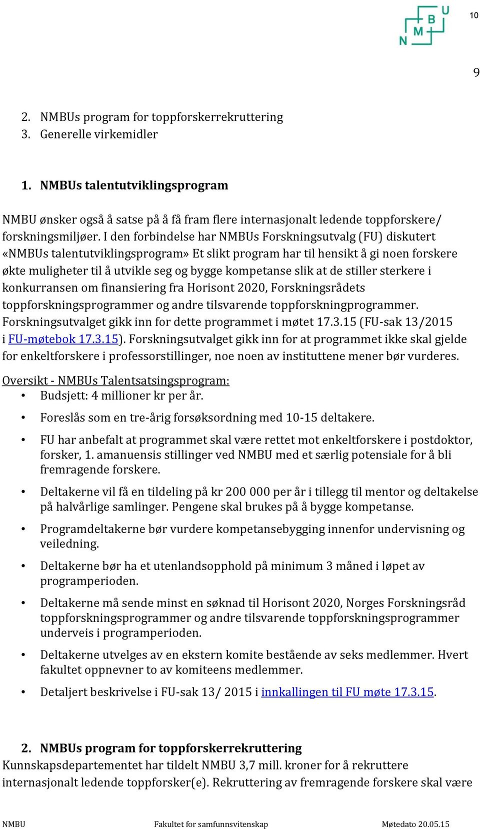 I den forbindelse har NMBUs Forskningsutvalg (FU) diskutert «NMBUs talentutviklingsprogram» Et slikt program har til hensikt å gi noen forskere økte muligheter til å utvikle seg og bygge kompetanse