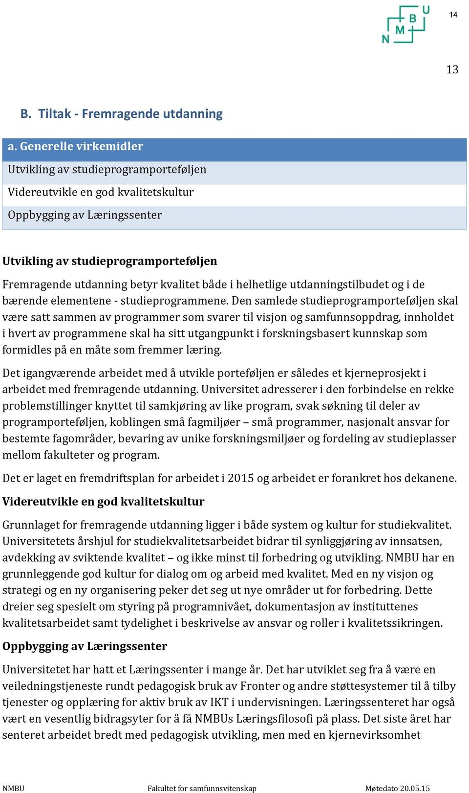 både i helhetlige utdanningstilbudet og i de bærende elementene - studieprogrammene.