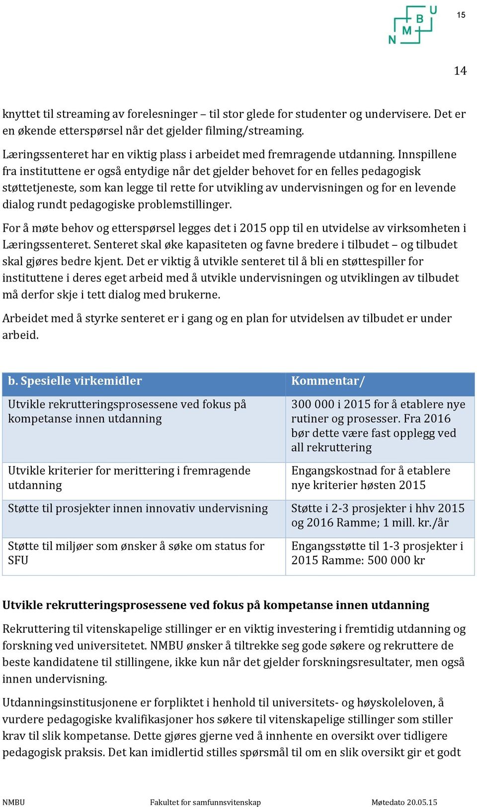 Innspillene fra instituttene er også entydige når det gjelder behovet for en felles pedagogisk støttetjeneste, som kan legge til rette for utvikling av undervisningen og for en levende dialog rundt