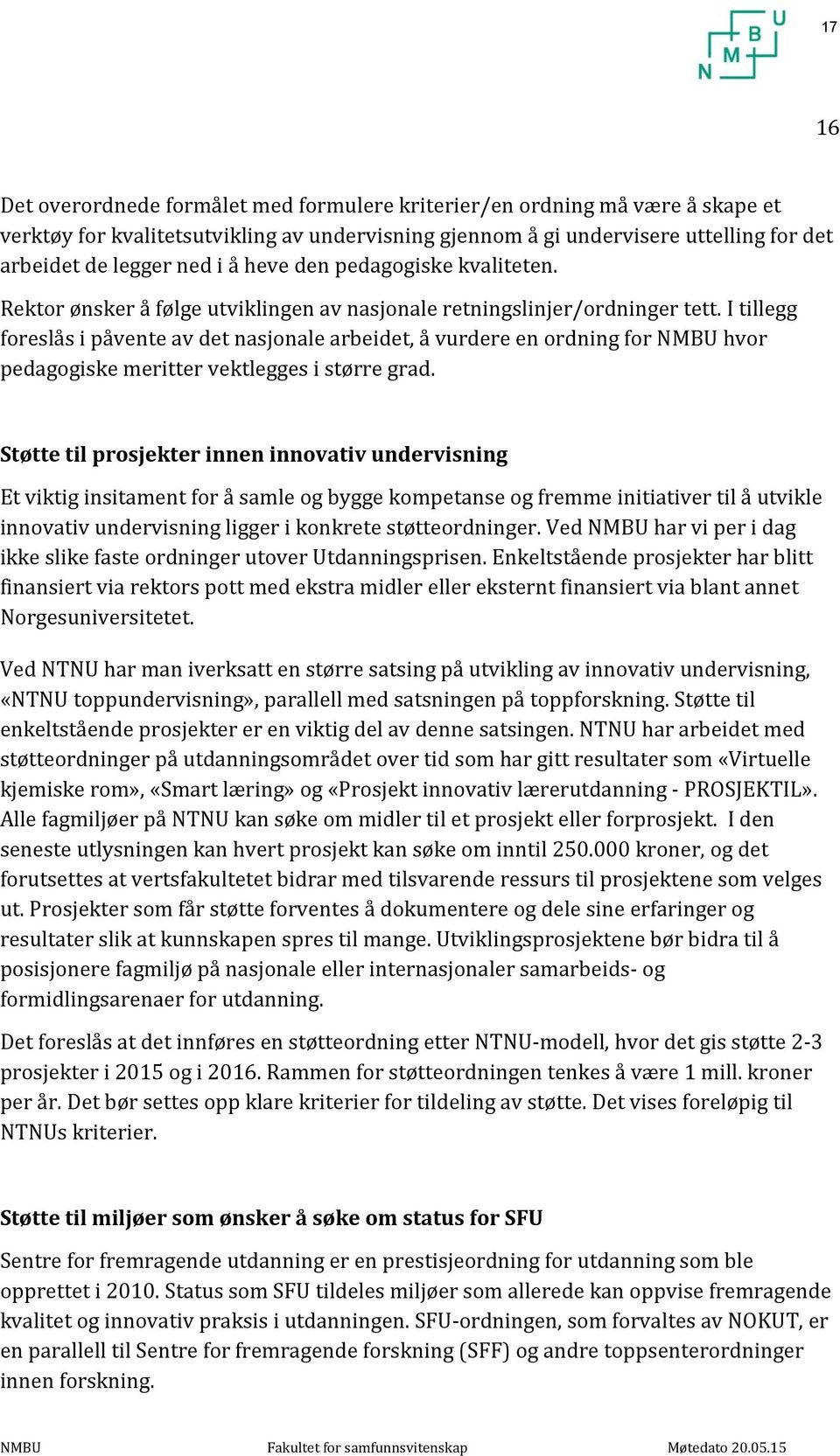 I tillegg foreslås i påvente av det nasjonale arbeidet, å vurdere en ordning for NMBU hvor pedagogiske meritter vektlegges i større grad.