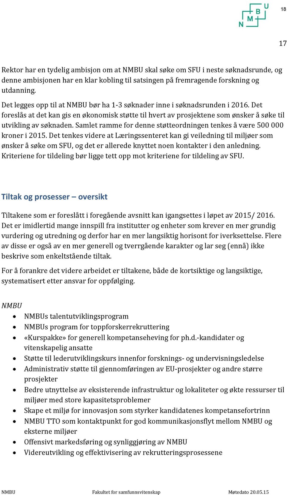 Samlet ramme for denne støtteordningen tenkes å være 500 000 kroner i 2015.