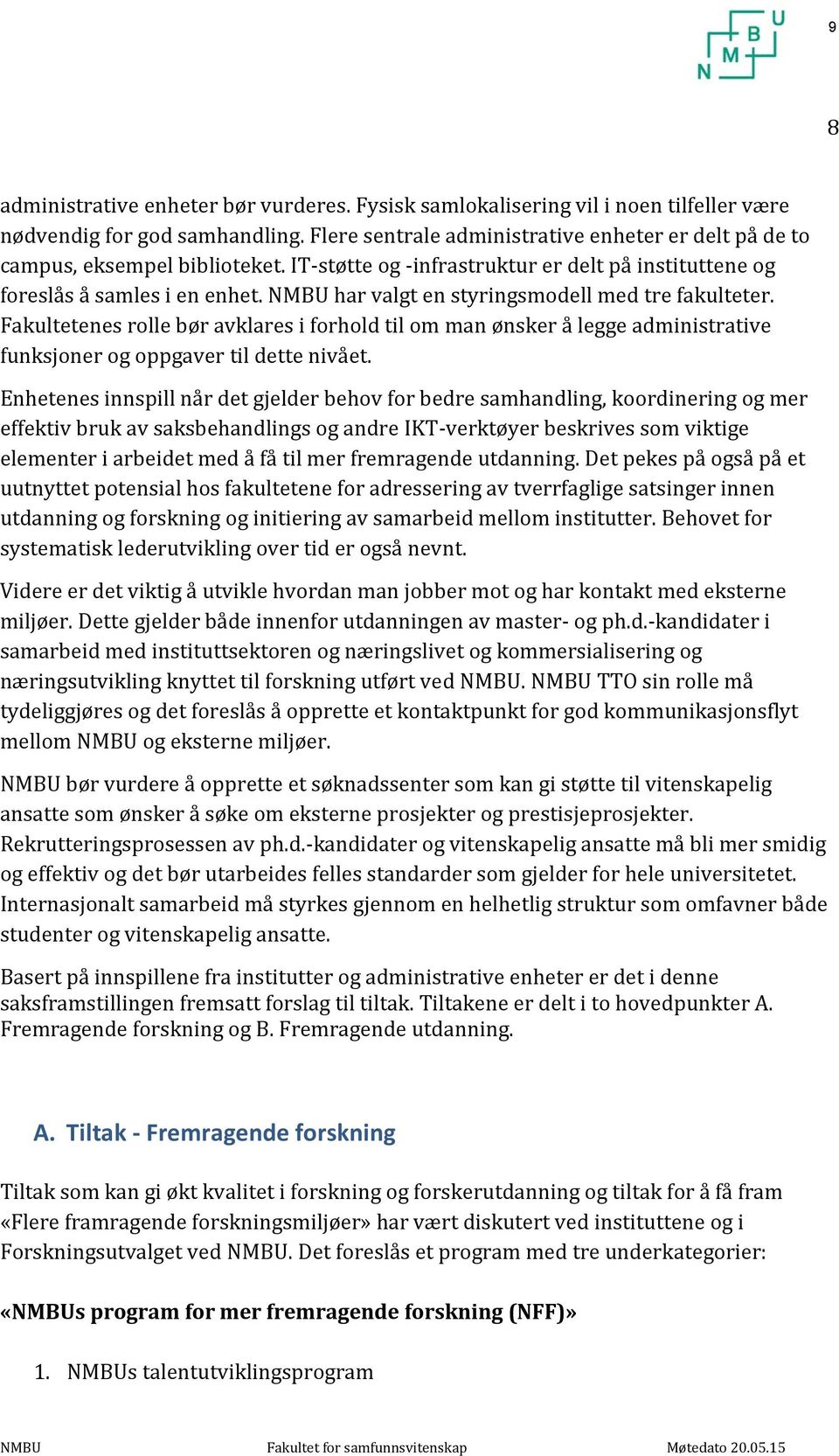 NMBU har valgt en styringsmodell med tre fakulteter. Fakultetenes rolle bør avklares i forhold til om man ønsker å legge administrative funksjoner og oppgaver til dette nivået.