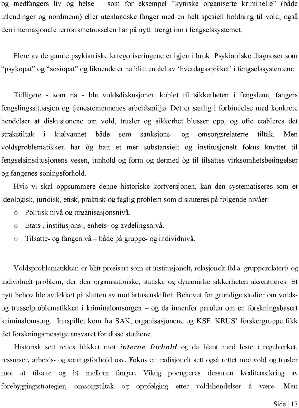 Flere av de gamle psykiatriske kategoriseringene er igjen i bruk: Psykiatriske diagnoser som psykopat og sosiopat og liknende er nå blitt en del av hverdagsspråket i fengselssystemene.