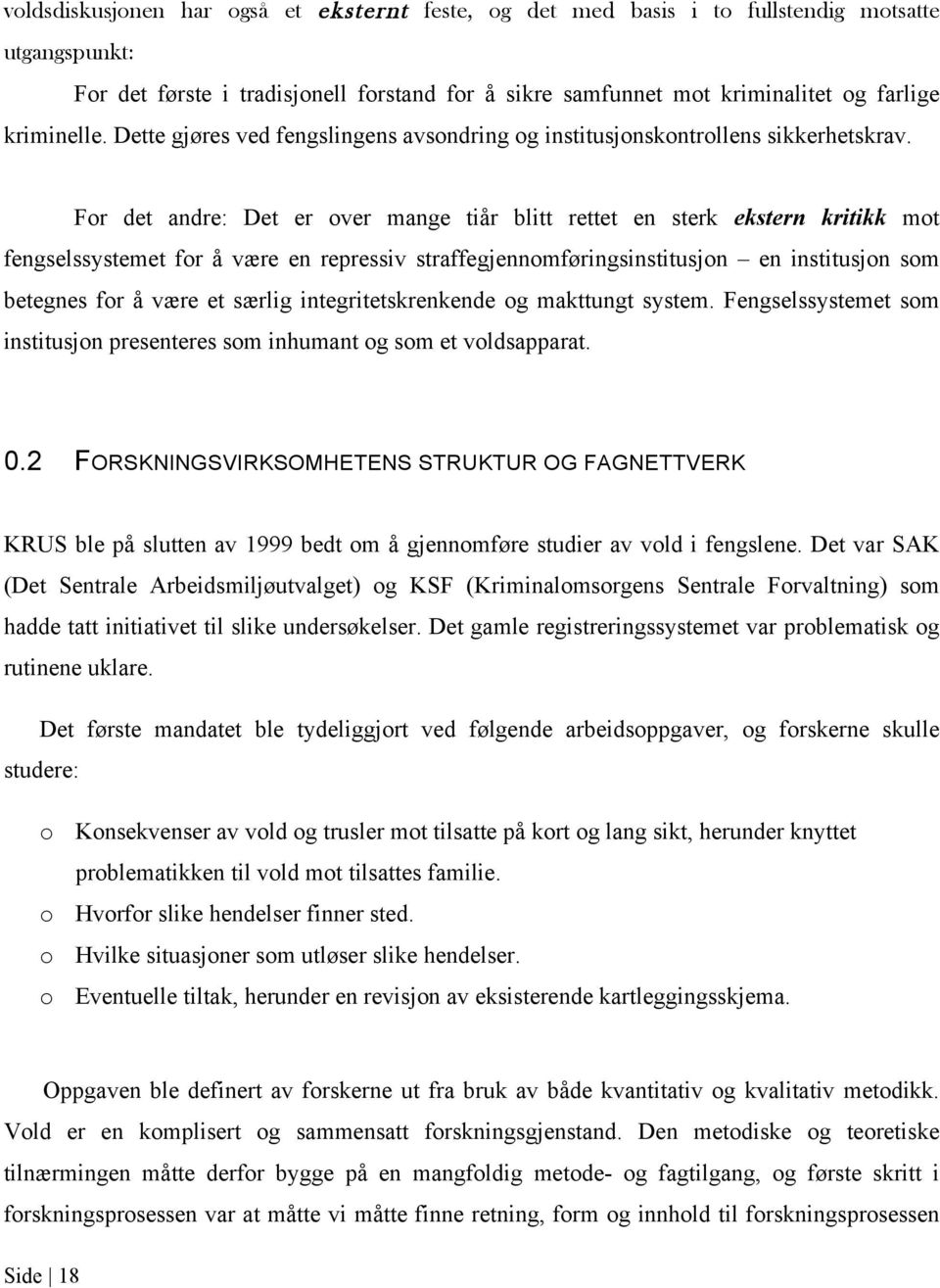 For det andre: Det er over mange tiår blitt rettet en sterk ekstern kritikk mot fengselssystemet for å være en repressiv straffegjennomføringsinstitusjon en institusjon som betegnes for å være et