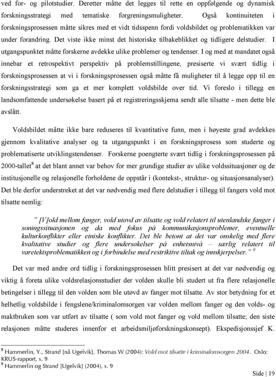 Det viste ikke minst det historiske tilbakeblikket og tidligere delstudier. I utgangspunktet måtte forskerne avdekke ulike problemer og tendenser.