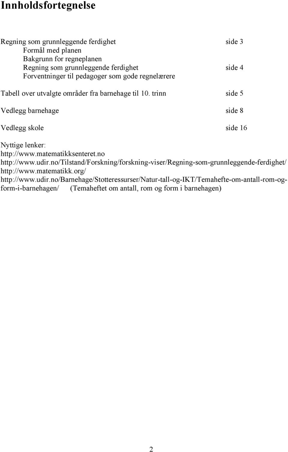 trinn side 5 Vedlegg barnehage side 8 Vedlegg skole side 16 Nyttige lenker: http://www.matematikksenteret.no http://www.udir.