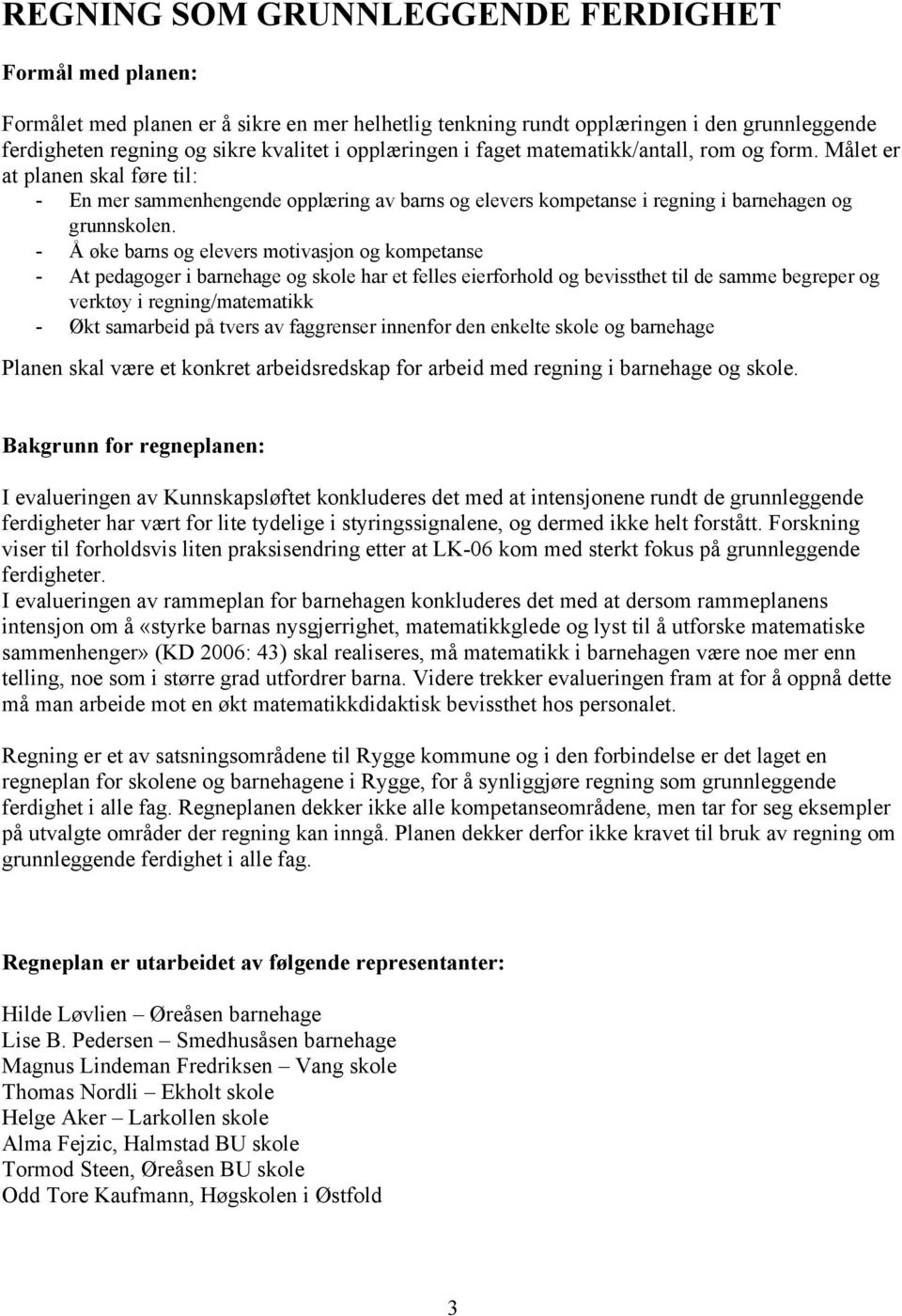 - Å øke barns og elevers motivasjon og kompetanse - At pedagoger i barnehage og skole har et felles eierforhold og bevissthet til de samme begreper og verktøy i regning/matematikk - Økt samarbeid på