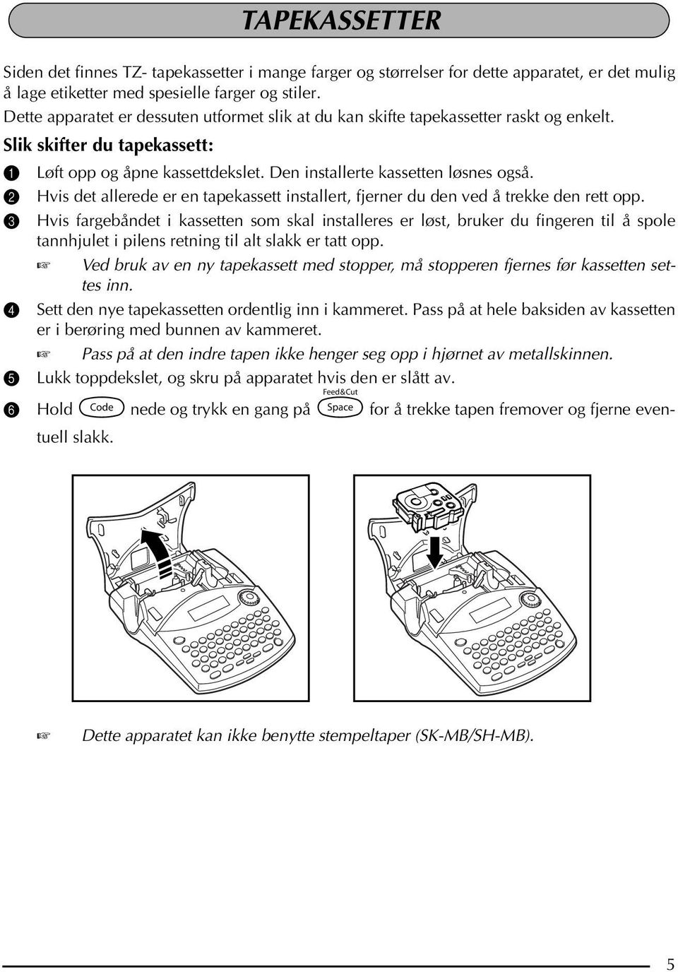 2 Hvis det allerede er en tapekassett installert, fjerner du den ved å trekke den rett opp.