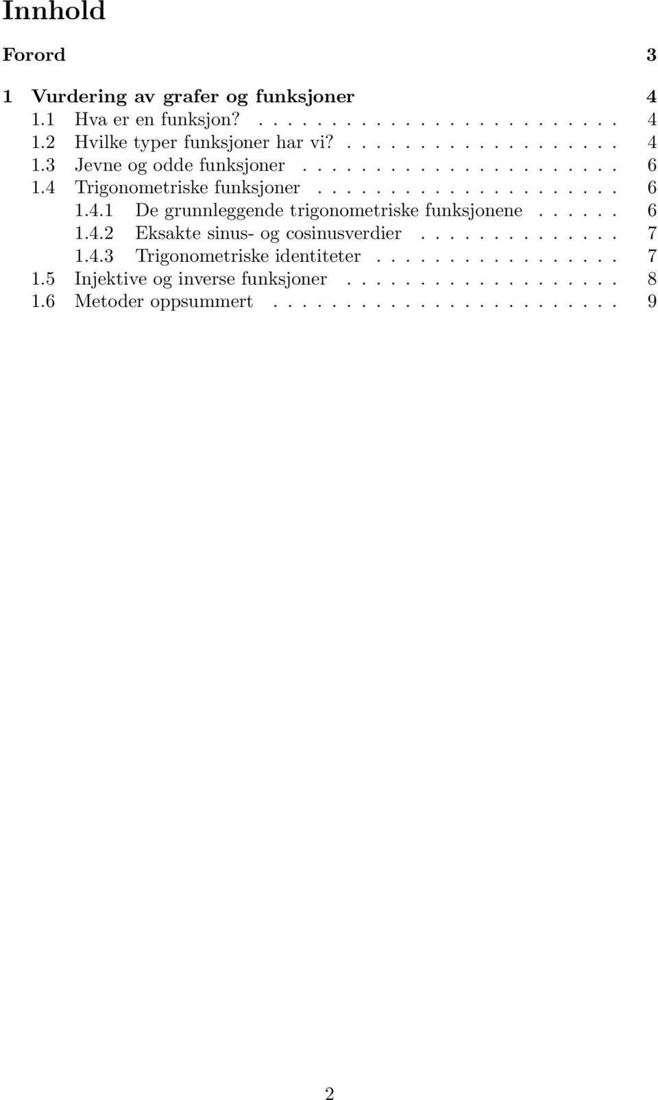 ..... 6 1.4. Eksakte sinus- og cosinusverdier.............. 7 1.4.3 Trigonometriske identiteter................. 7 1.5 Injektive og inverse funksjoner.