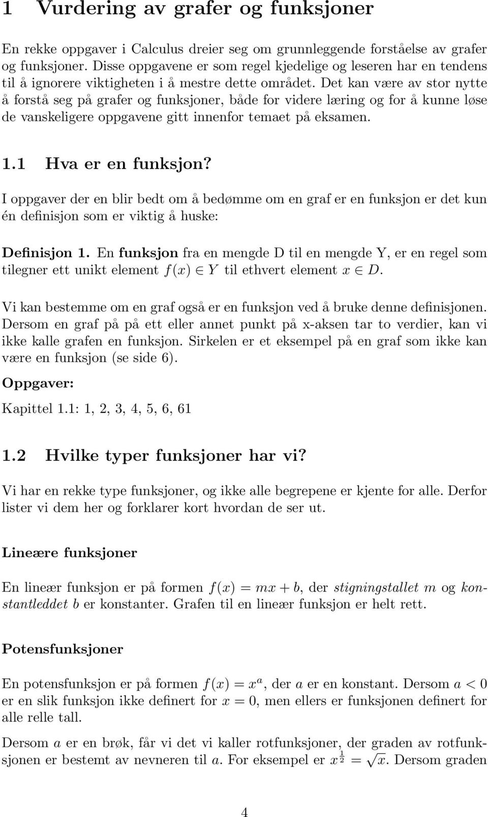 Det kan være av stor nytte å forstå seg på grafer og funksjoner, både for videre læring og for å kunne løse de vanskeligere oppgavene gitt innenfor temaet på eksamen. 1.1 Hva er en funksjon?