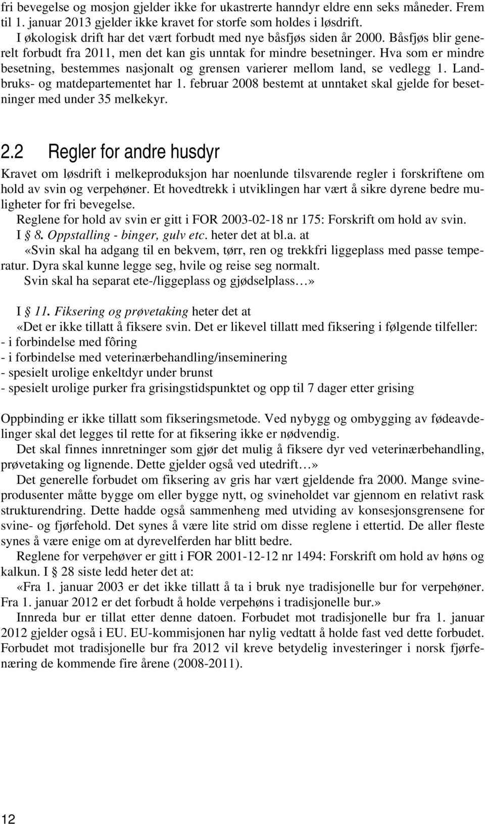 Hva som er mindre besetning, bestemmes nasjonalt og grensen varierer mellom land, se vedlegg 1. Landbruks- og matdepartementet har 1.