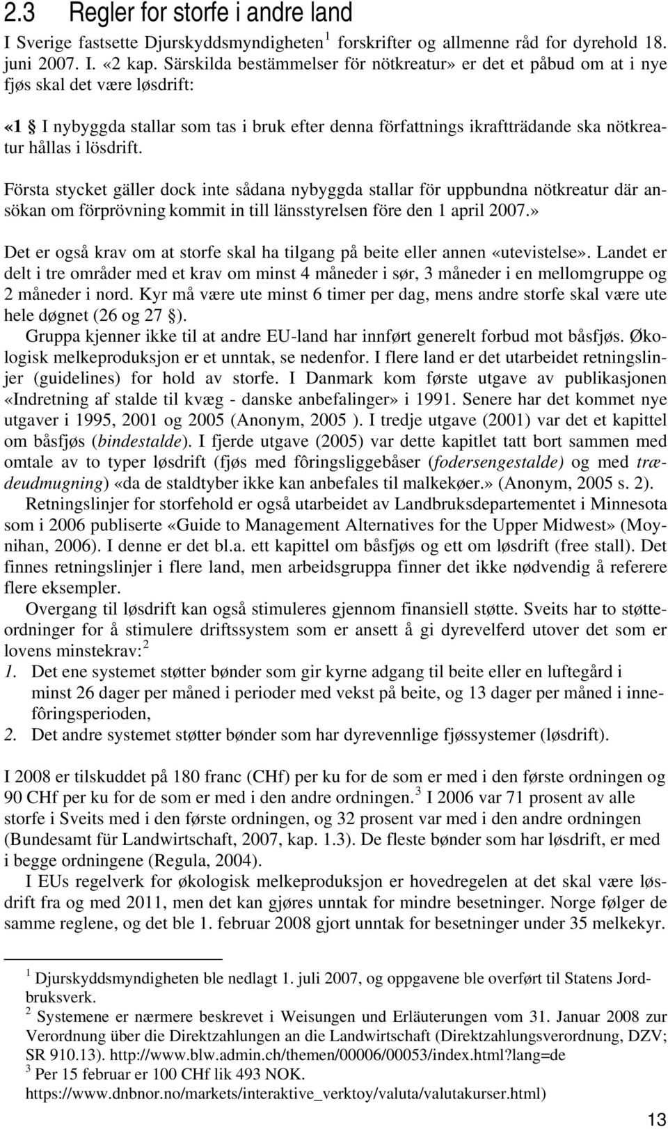 lösdrift. Första stycket gäller dock inte sådana nybyggda stallar för uppbundna nötkreatur där ansökan om förprövning kommit in till länsstyrelsen före den 1 april 2007.