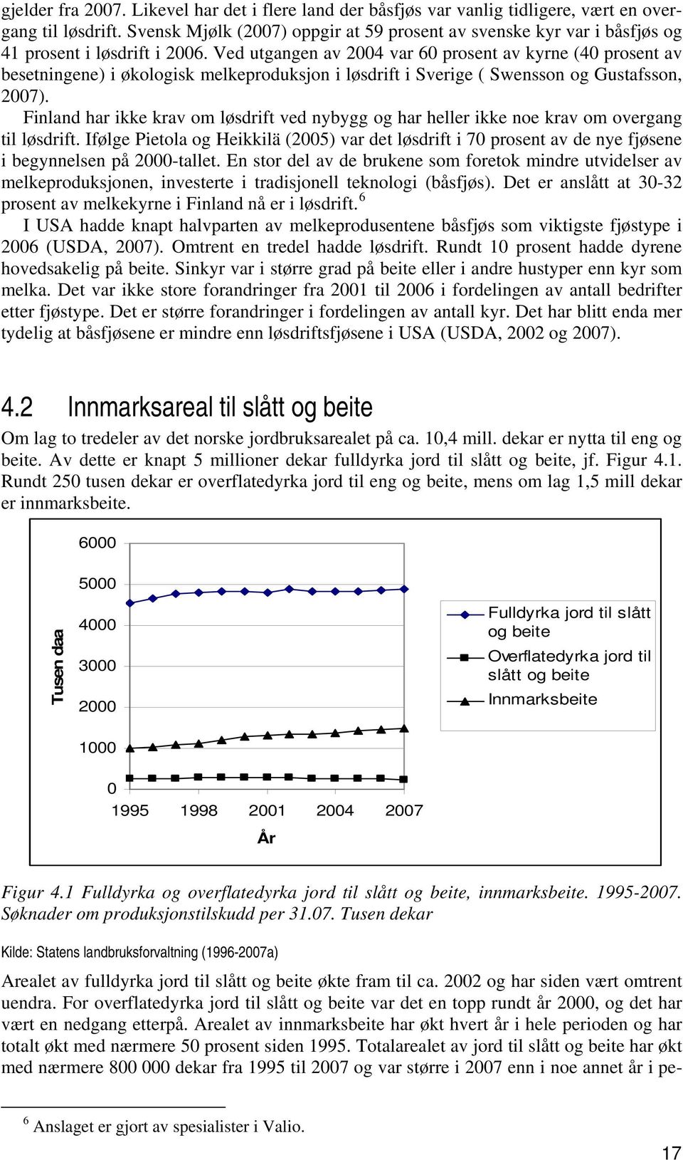 Ved utgangen av 2004 var 60 prosent av kyrne (40 prosent av besetningene) i økologisk melkeproduksjon i løsdrift i Sverige ( Swensson og Gustafsson, 2007).