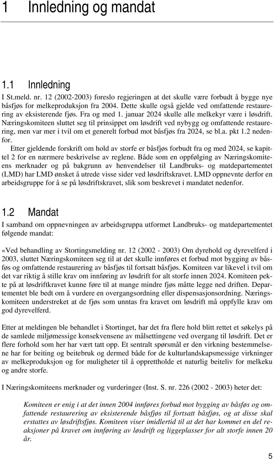 Næringskomiteen sluttet seg til prinsippet om løsdrift ved nybygg og omfattende restaurering, men var mer i tvil om et generelt forbud mot båsfjøs fra 2024, se bl.a. pkt 1.2 nedenfor.