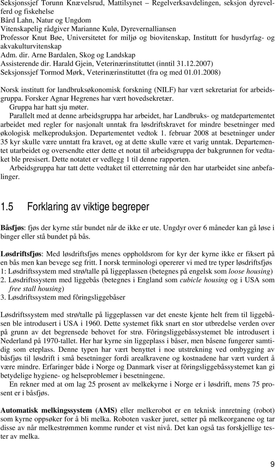 12.2007) Seksjonssjef Tormod Mørk, Veterinærinstituttet (fra og med 01.01.2008) Norsk institutt for landbruksøkonomisk forskning (NILF) har vært sekretariat for arbeidsgruppa.