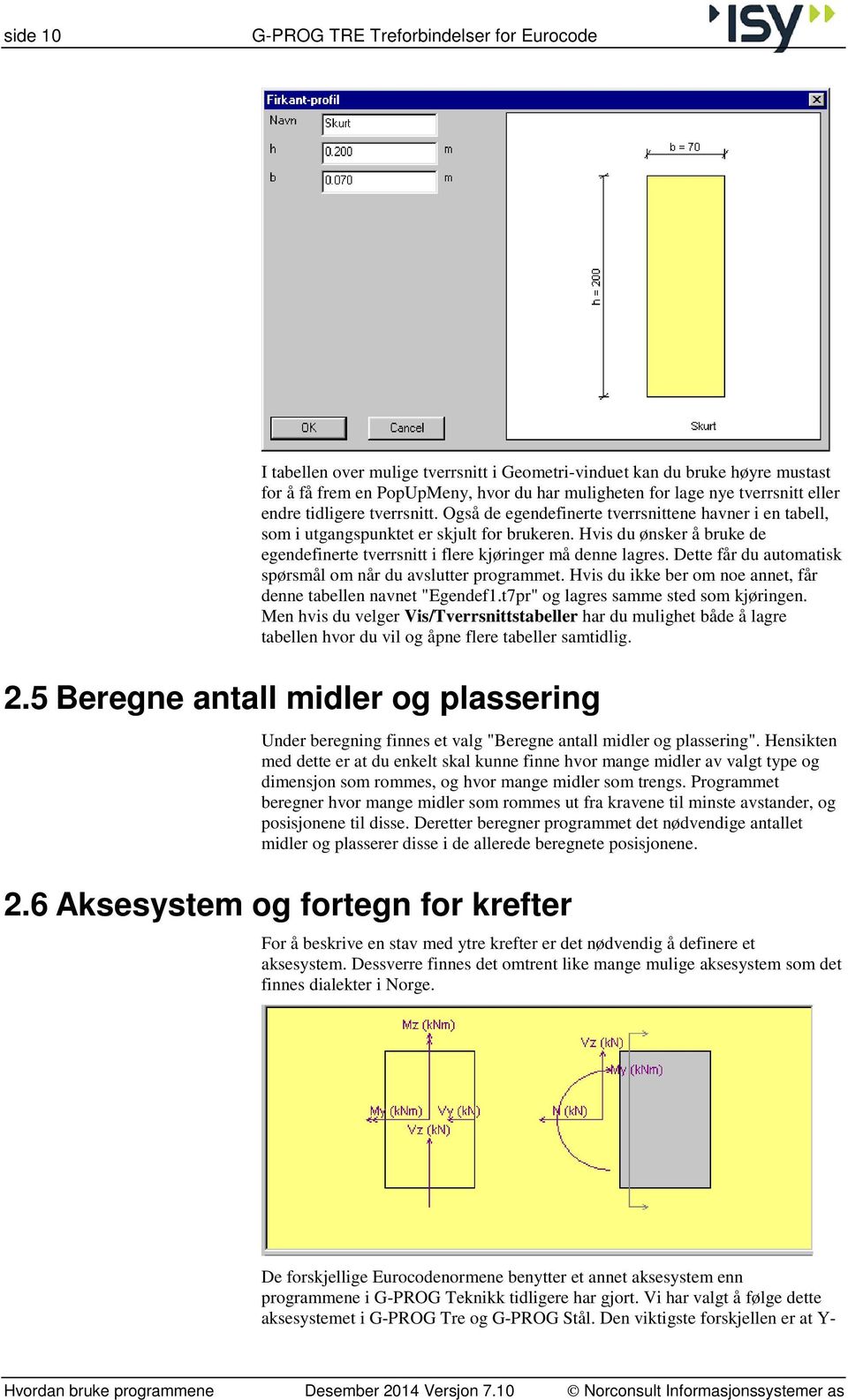 Hvis du ønsker å bruke de egendefinerte tverrsnitt i flere kjøringer må denne lagres. Dette får du automatisk spørsmål om når du avslutter programmet.