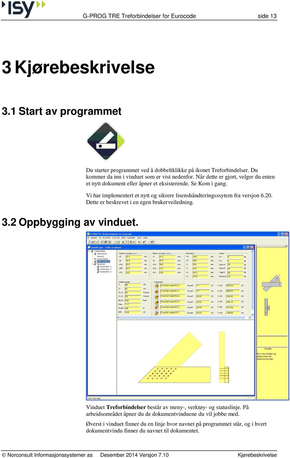 Vi har implementert et nytt og sikrere lisenshåndteringsssytem fra versjon 6.20. Dette er beskrevet i en egen brukerveiledning. Vinduet Treforbindelser består av meny-, verktøy- og statuslinje.