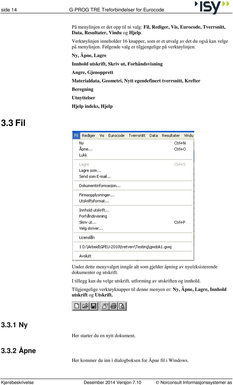 Følgende valg er tilgjengelige på verktøylinjen: Ny, Åpne, Lagre Innhold utskrift, Skriv ut, Forhåndsvisning Angre, Gjenopprett Materialdata, Geometri, Nytt egendefinert tverrsnitt, Krefter Beregning