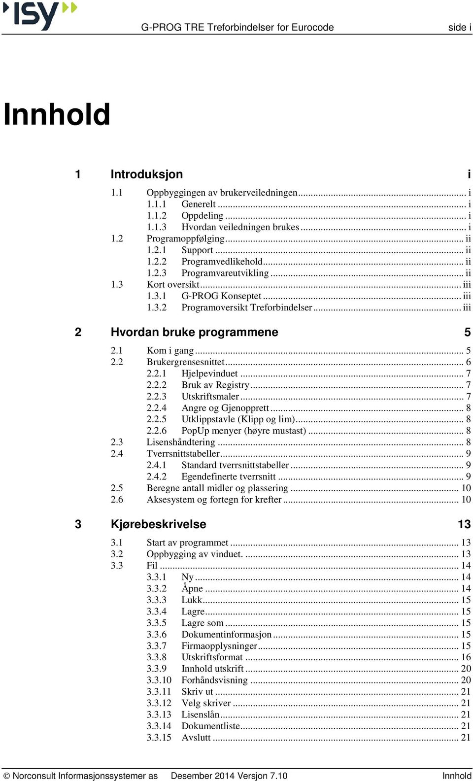 .. iii 2 Hvordan bruke programmene 5 2.1 Kom i gang... 5 2.2 Brukergrensesnittet... 6 2.2.1 Hjelpevinduet... 7 2.2.2 Bruk av Registry... 7 2.2.3 Utskriftsmaler... 7 2.2.4 Angre og Gjenopprett... 8 2.