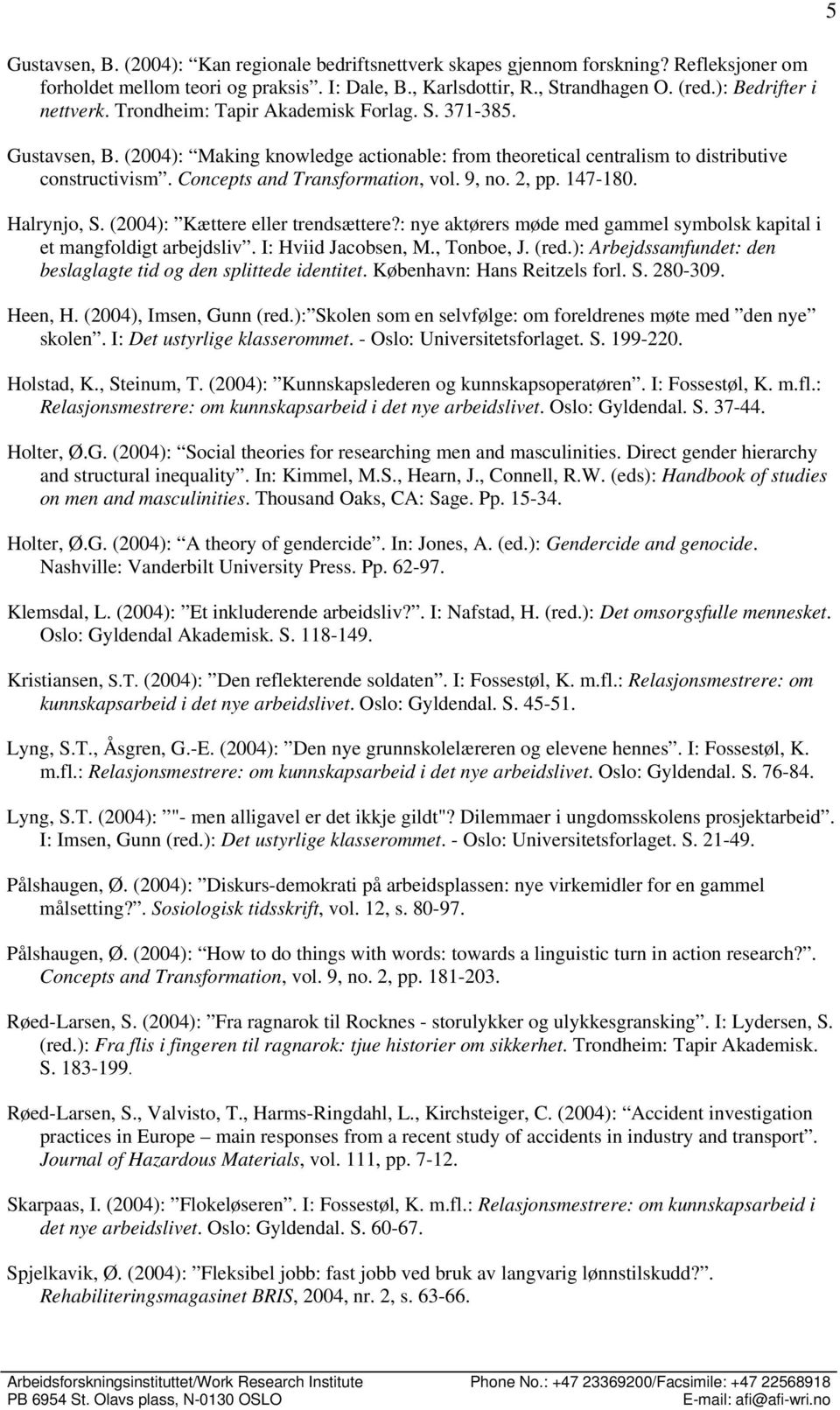 Concepts and Transformation, vol. 9, no. 2, pp. 147-180. Halrynjo, S. (2004): Kættere eller trendsættere?: nye aktørers møde med gammel symbolsk kapital i et mangfoldigt arbejdsliv.