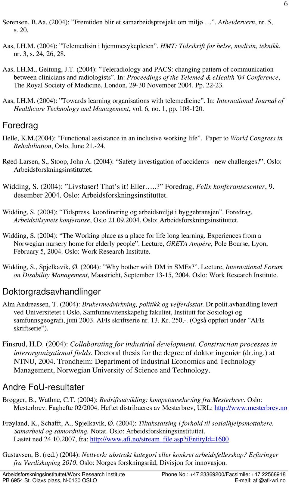 In: Proceedings of the Telemed & ehealth '04 Conference, The Royal Society of Medicine, London, 29-30 November 2004. Pp. 22-23. Aas, I.H.M. (2004): Towards learning organisations with telemedicine.