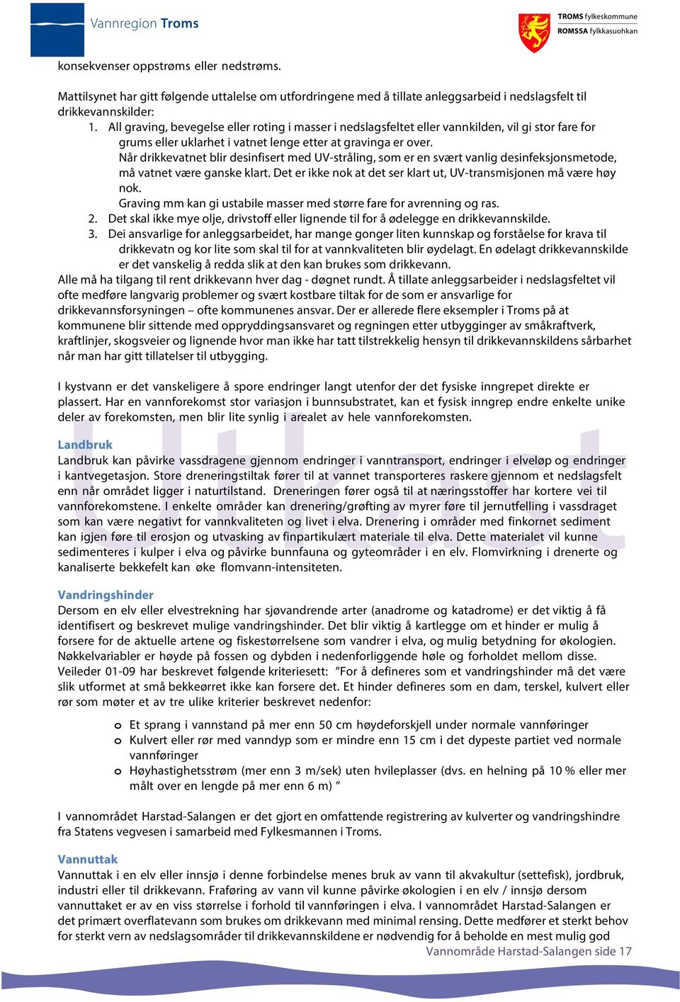 Når drikkevatnet blir desinfisert med UV-stråling, som er en svært vanlig desinfeksjonsmetode, må vatnet være ganske klart. Det er ikke nok at det ser klart ut, UV-transmisjonen må være høy nok.