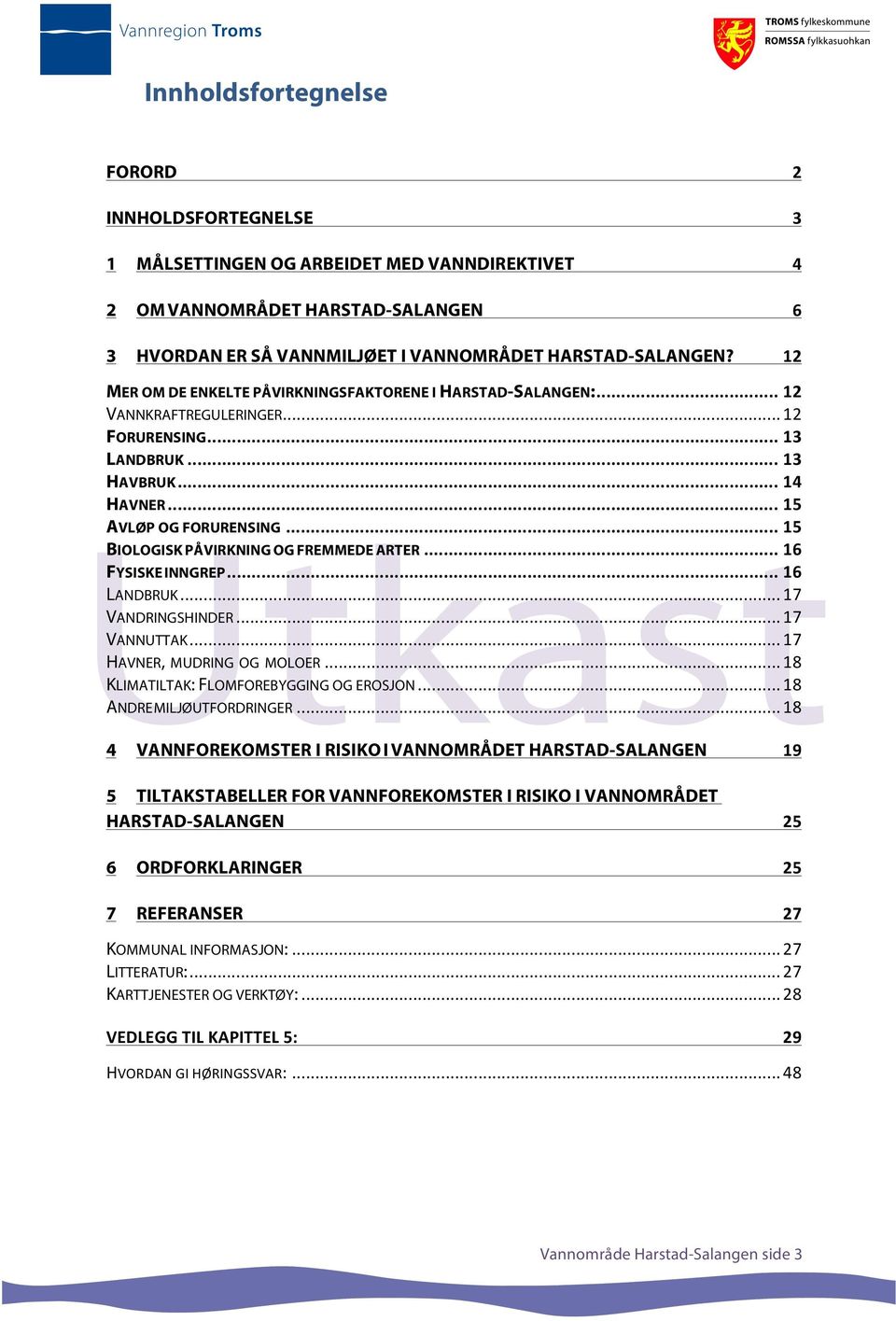 .. 15 BIOLOGISK PÅVIRKNING OG FREMMEDE ARTER... 16 FYSISKE INNGREP... 16 LANDBRUK... 17 VANDRINGSHINDER... 17 VANNUTTAK... 17 HAVNER, MUDRING OG MOLOER... 18 KLIMATILTAK: FLOMFOREBYGGING OG EROSJON.