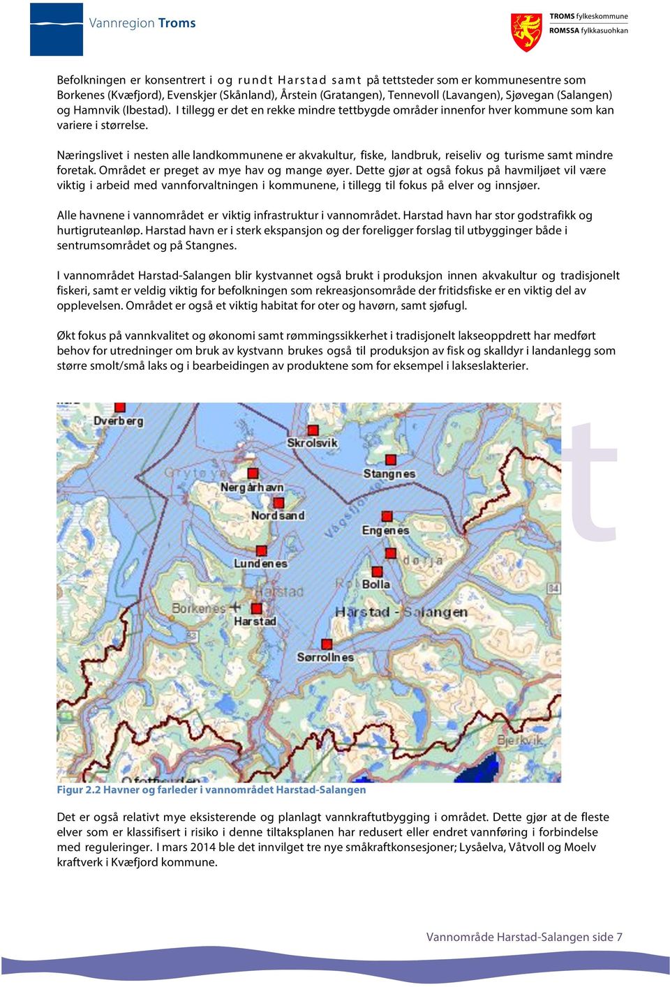 Næringslivet i nesten alle landkommunene er akvakultur, fiske, landbruk, reiseliv og turisme samt mindre foretak. Området er preget av mye hav og mange øyer.