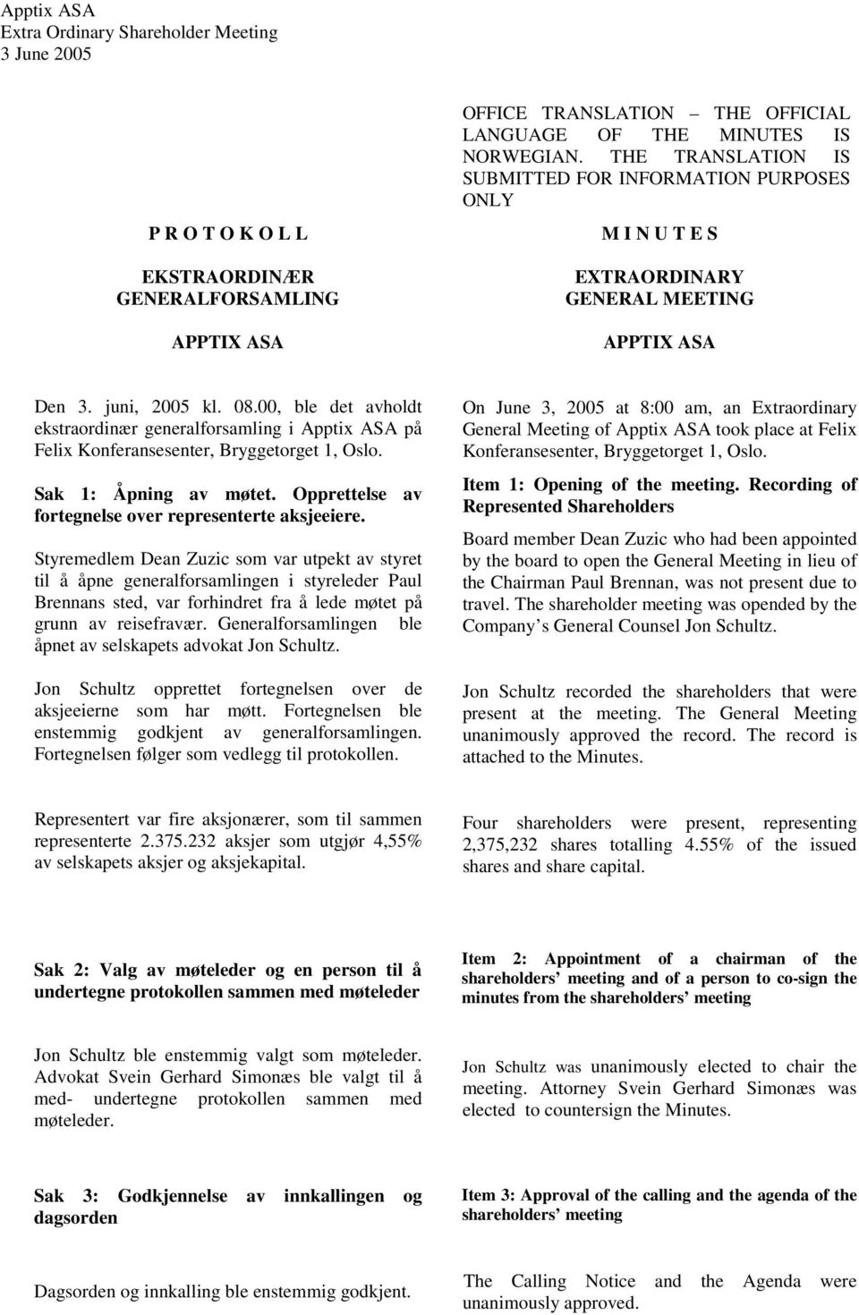 00, ble det avholdt ekstraordinær generalforsamling i Apptix ASA på Felix Konferansesenter, Bryggetorget 1, Oslo. Sak 1: Åpning av møtet. Opprettelse av fortegnelse over representerte aksjeeiere.